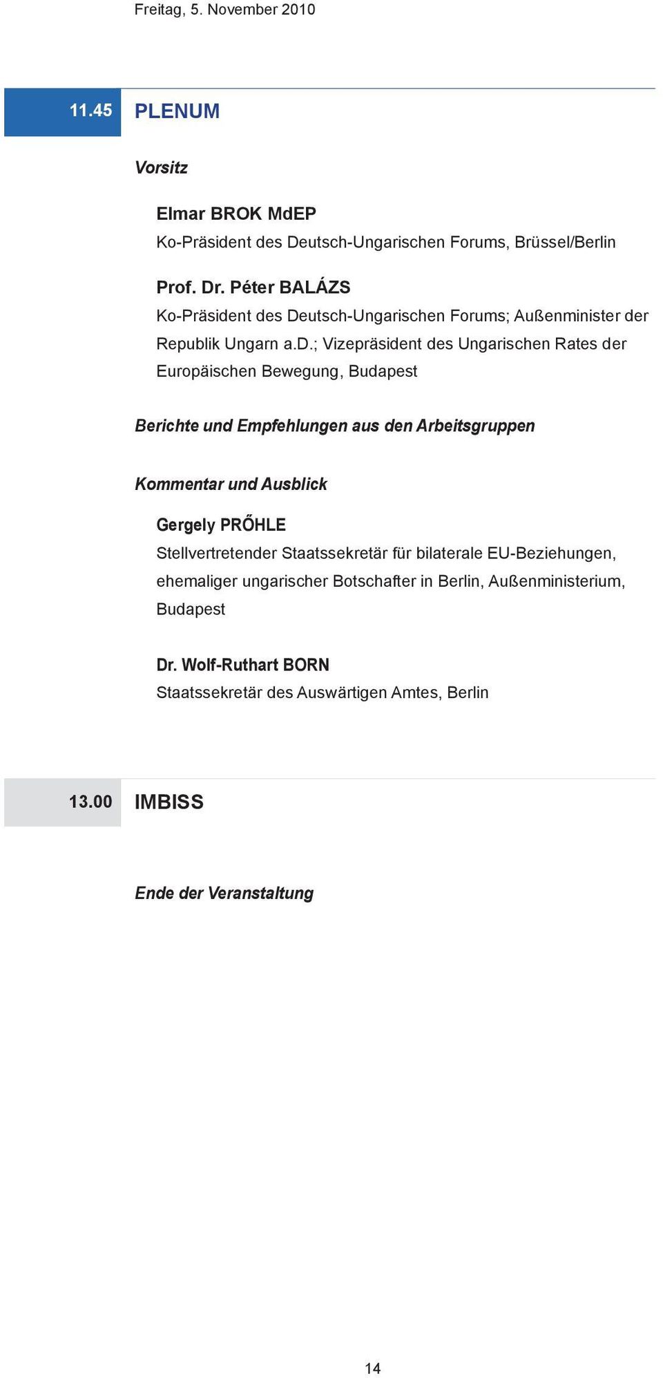 nt des Deutsch-Ungarischen Forums; Außenminister der Republik Ungarn a.d.; Vizepräsident des Ungarischen Rates der Europäischen Bewegung, Budapest Berichte