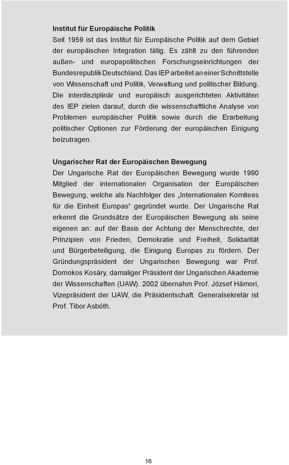 Das IEP arbeitet an einer Schnittstelle von Wissenschaft und Politik, Verwaltung und politischer Bildung.
