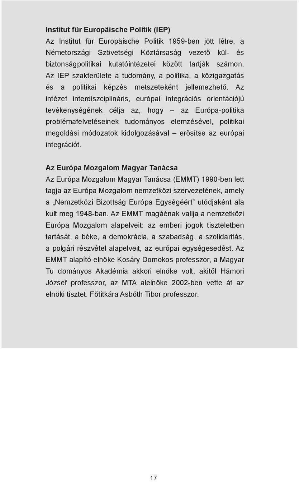 Az intézet interdiszciplináris, európai integrációs orientációjú tevékenységének célja az, hogy az Európa-politika problémafelvetéseinek tudományos elemzésével, politikai megoldási módozatok