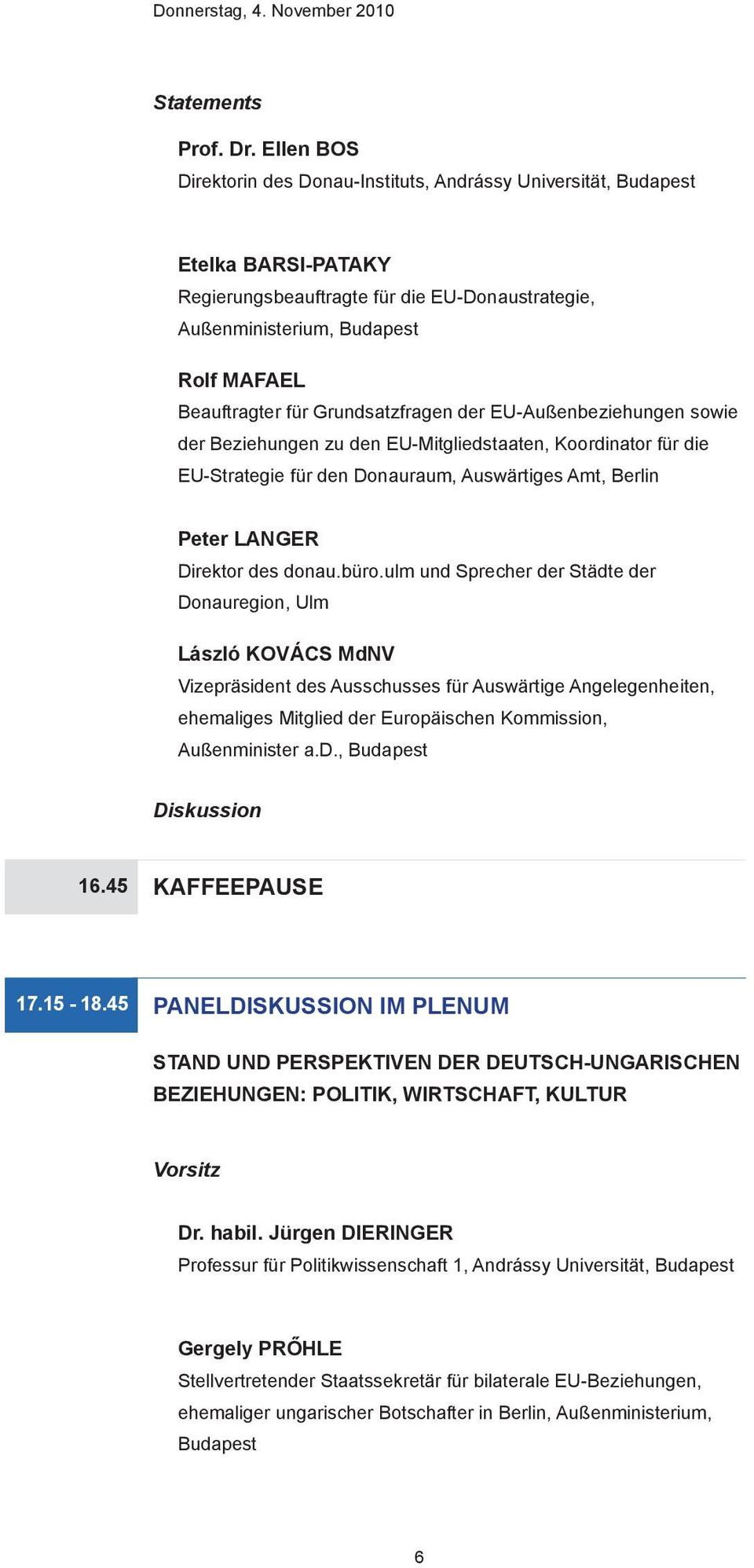 Grundsatzfragen der EU-Außenbeziehungen sowie der Beziehungen zu den EU-Mitgliedstaaten, Koordinator für die EU-Strategie für den Donauraum, Auswärtiges Amt, Berlin Peter LANGER Direktor des donau.