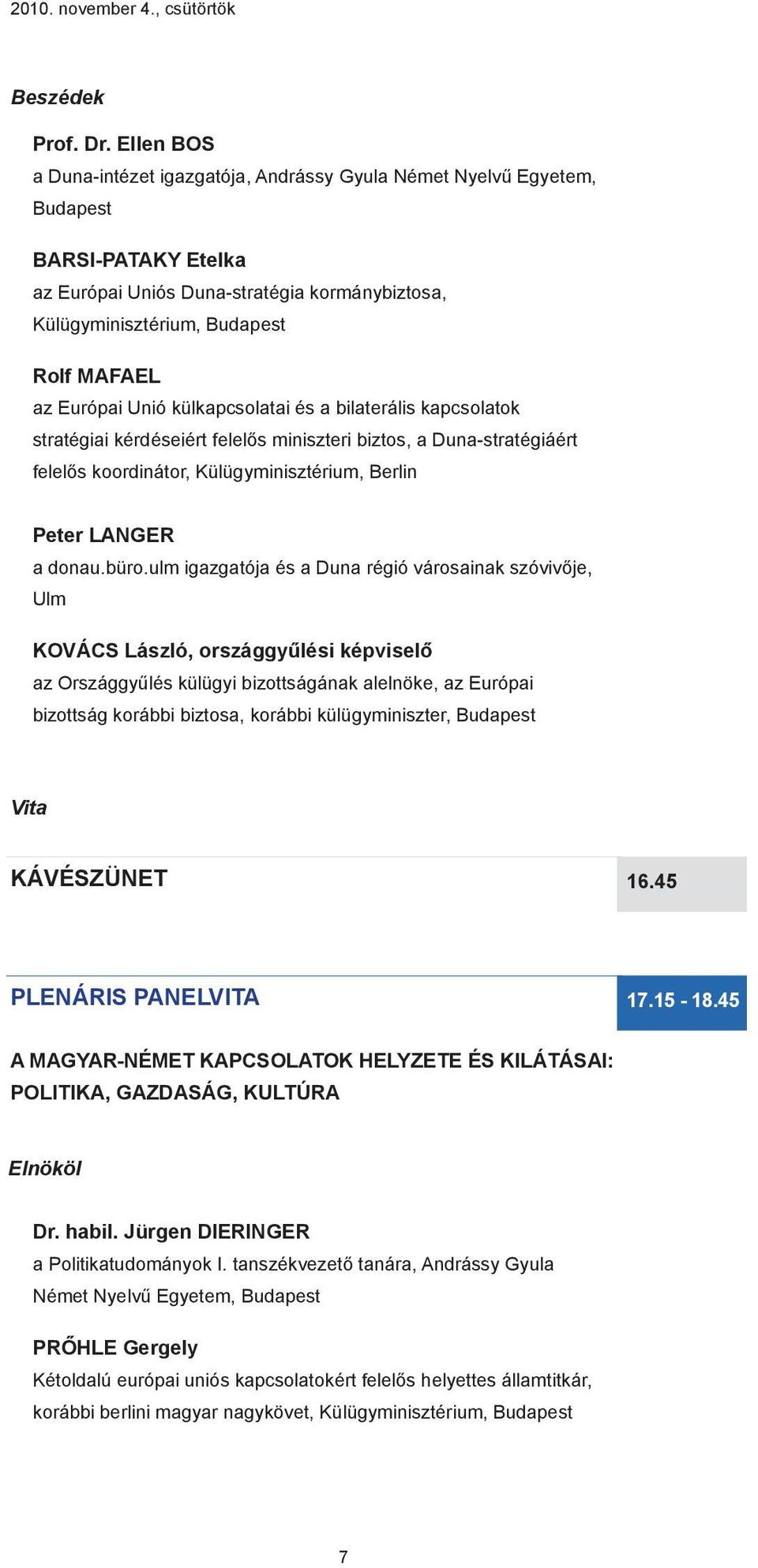 Európai Unió külkapcsolatai és a bilaterális kapcsolatok stratégiai kérdéseiért felelős miniszteri biztos, a Duna-stratégiáért felelős koordinátor, Külügyminisztérium, Berlin Peter LANGER a donau.