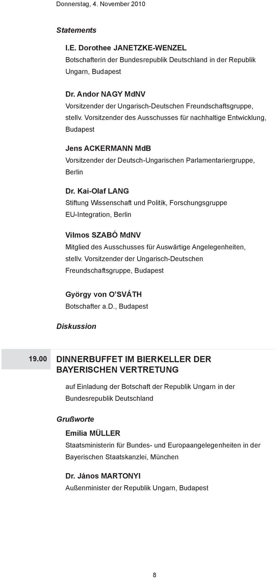 Vorsitzender des Ausschusses für nachhaltige Entwicklung, Budapest Jens ACKERMANN MdB Vorsitzender der Deutsch-Ungarischen Parlamentariergruppe, Berlin Dr.