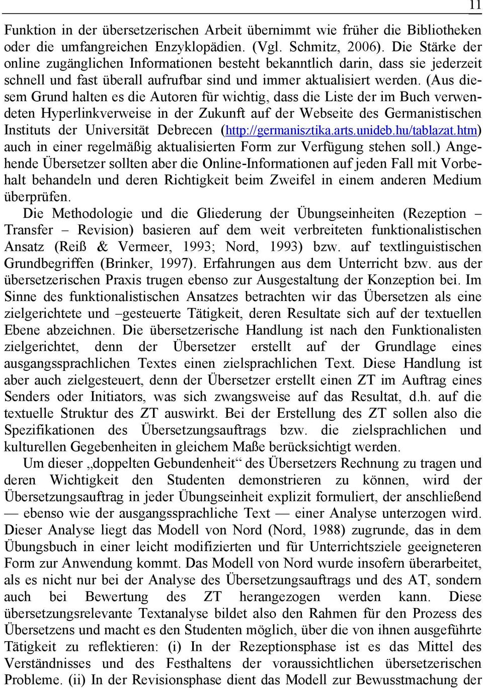 (Aus diesem Grund halten es die Autoren für wichtig, dass die Liste der im Buch verwendeten Hyperlinkverweise in der Zukunft auf der Webseite des Germanistischen Instituts der Universität Debrecen