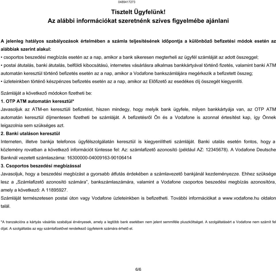 alakul: csoportos beszedési megbízás esetén az a nap, amikor a bank sikeresen megterheli az ügyfél számláját az adott gel; postai átutalás, banki átutalás, belföldi kibocsátású, internetes vásárlásra