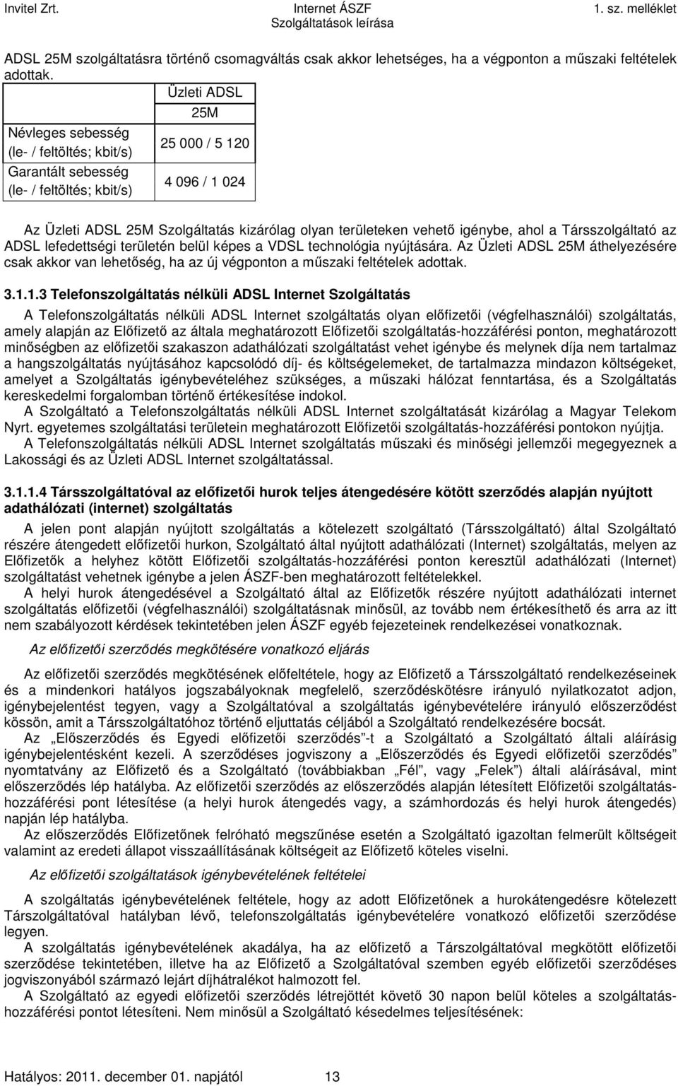 technológia nyújtására. Az Üzleti ADSL 25M áthelyezésére csak akkor van lehetőség, ha az új végponton a műszaki feltételek adottak. 3.1.