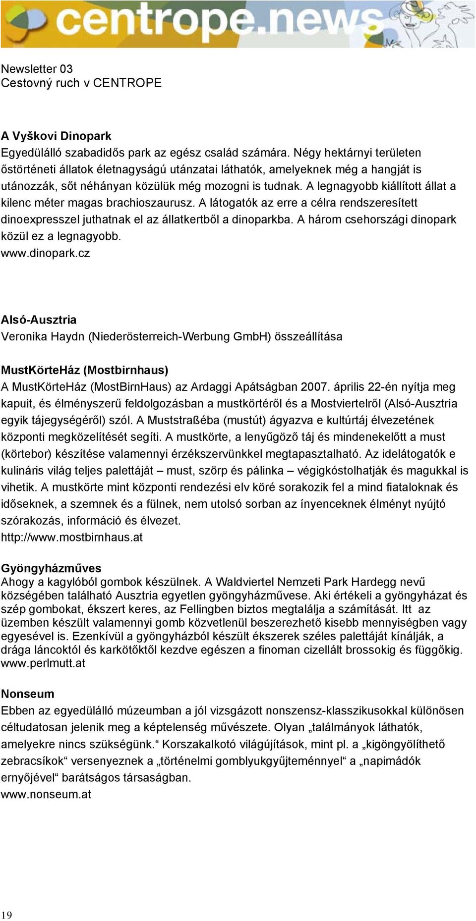 A legnagyobb kiállított állat a kilenc méter magas brachioszaurusz. A látogatók az erre a célra rendszeresített dinoexpresszel juthatnak el az állatkertből a dinoparkba.