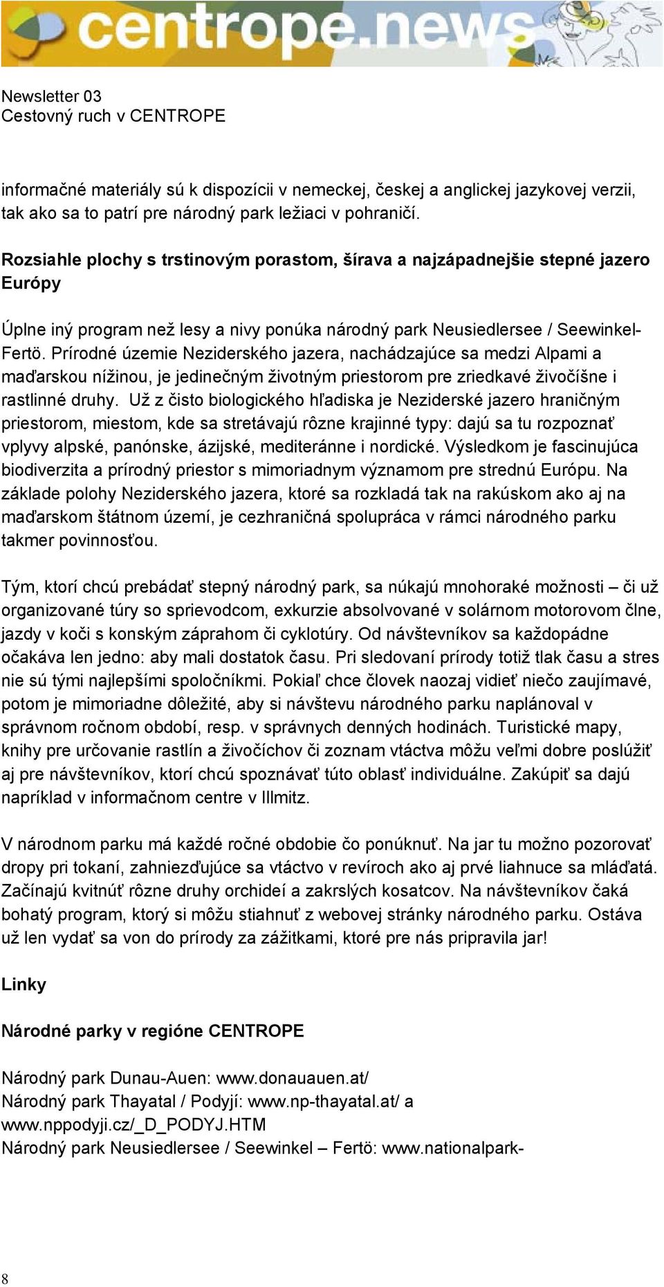 Prírodné územie Neziderského jazera, nachádzajúce sa medzi Alpami a maďarskou nížinou, je jedinečným životným priestorom pre zriedkavé živočíšne i rastlinné druhy.
