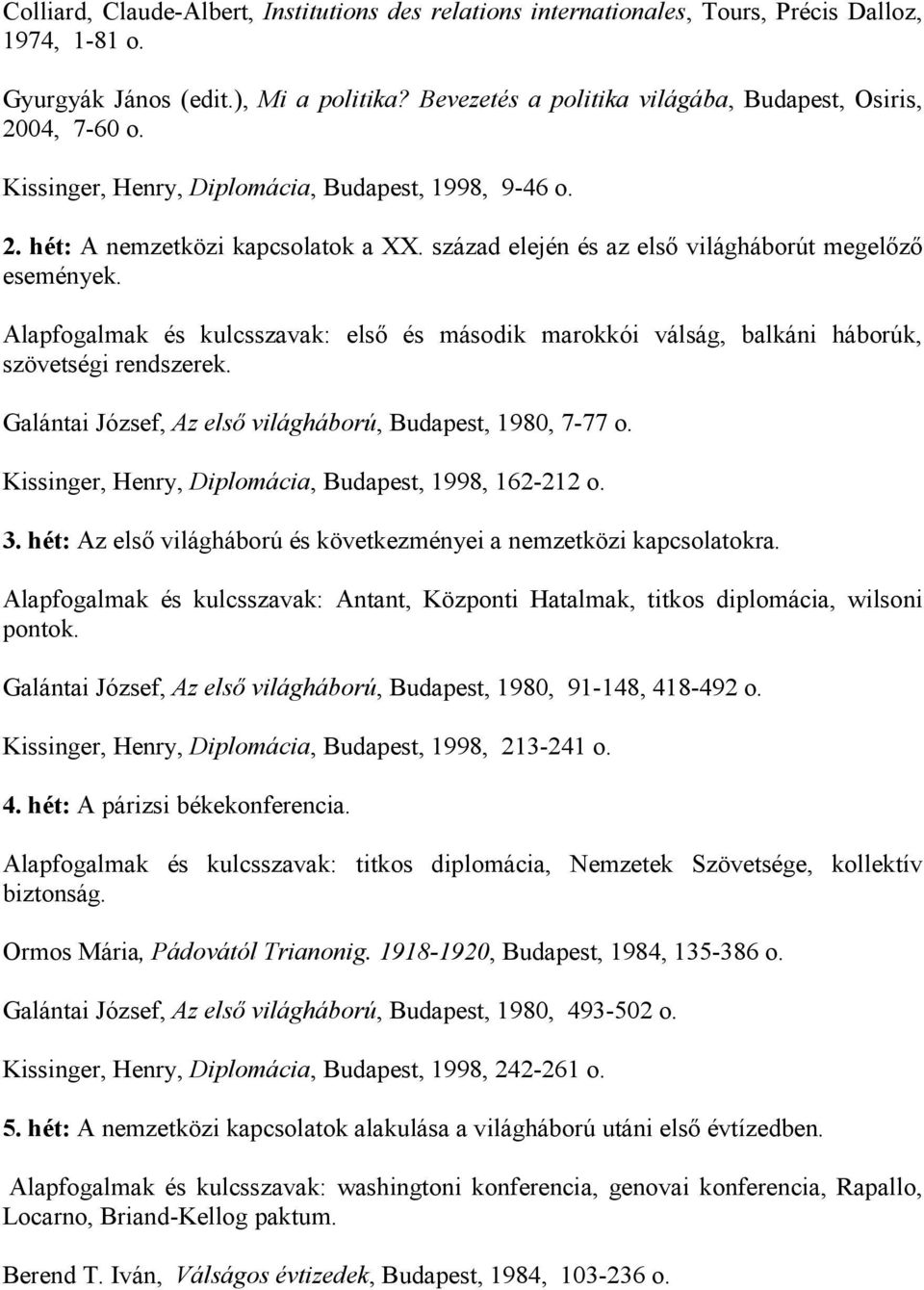 század elején és az elsı világháborút megelızı események. Alapfogalmak és kulcsszavak: elsı és második marokkói válság, balkáni háborúk, szövetségi rendszerek.