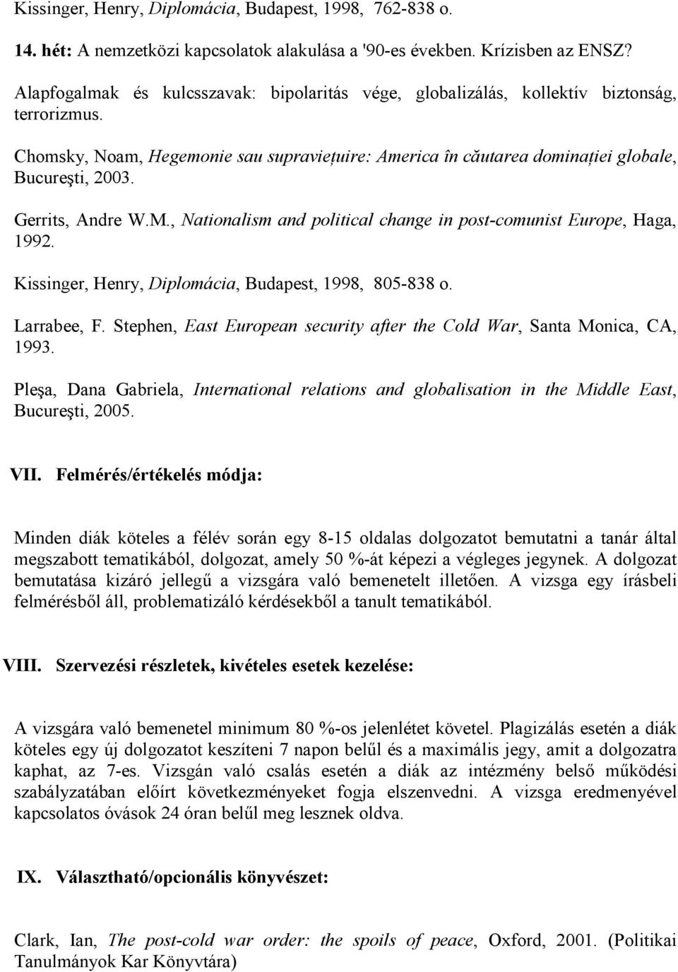 Gerrits, Andre W.M., Nationalism and political change in post-comunist Europe, Haga, 1992. Kissinger, Henry, Diplomácia, Budapest, 1998, 805-838 o. Larrabee, F.