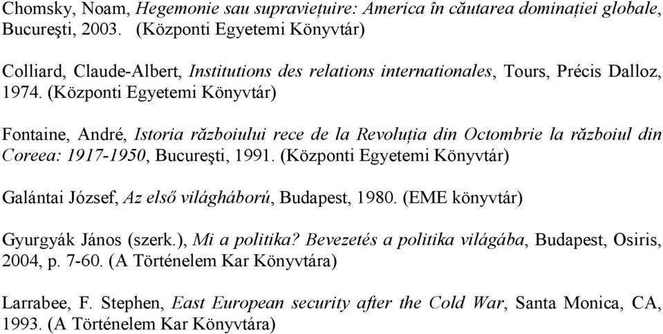 (Központi Egyetemi Könyvtár) Fontaine, André, Istoria războiului rece de la RevoluŃia din Octombrie la războiul din Coreea: 1917-1950, Bucureşti, 1991.