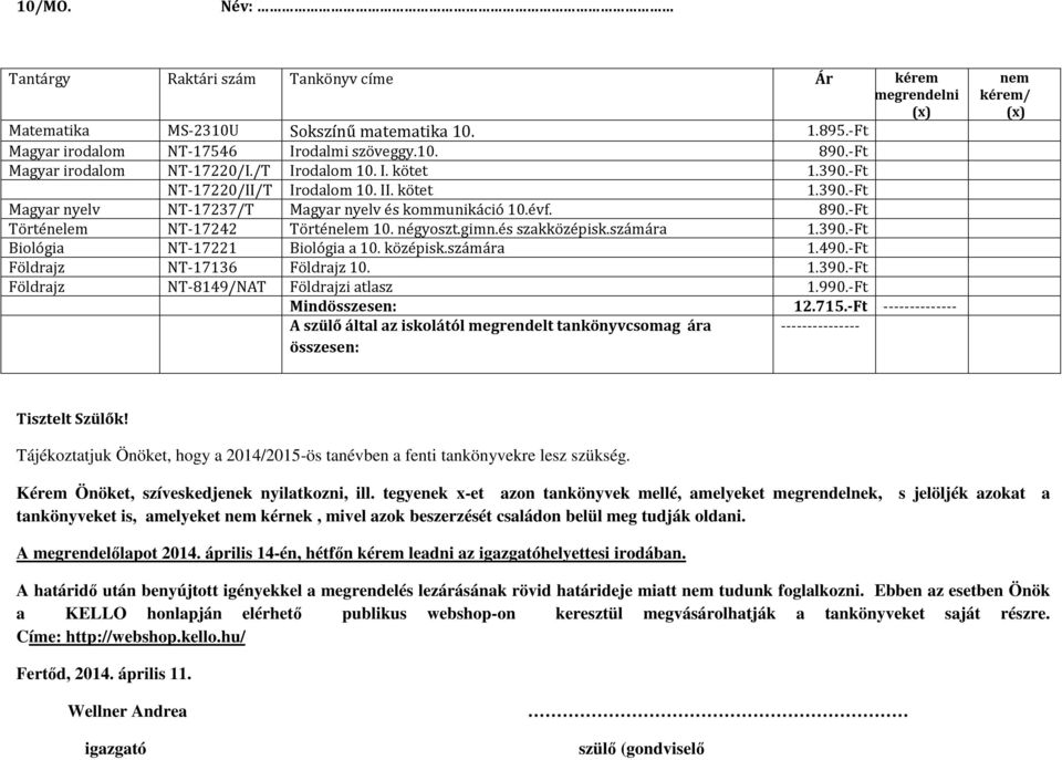 középisk.számára 1.490.-Ft Földrajz NT-17136 Földrajz 10. 1.390.-Ft Földrajz NT-8149/NAT Földrajzi atlasz 1.990.-Ft Mind 12.715.-Ft -------------- Kérem Önöket, szíveskedjenek nyilatkozni, ill.