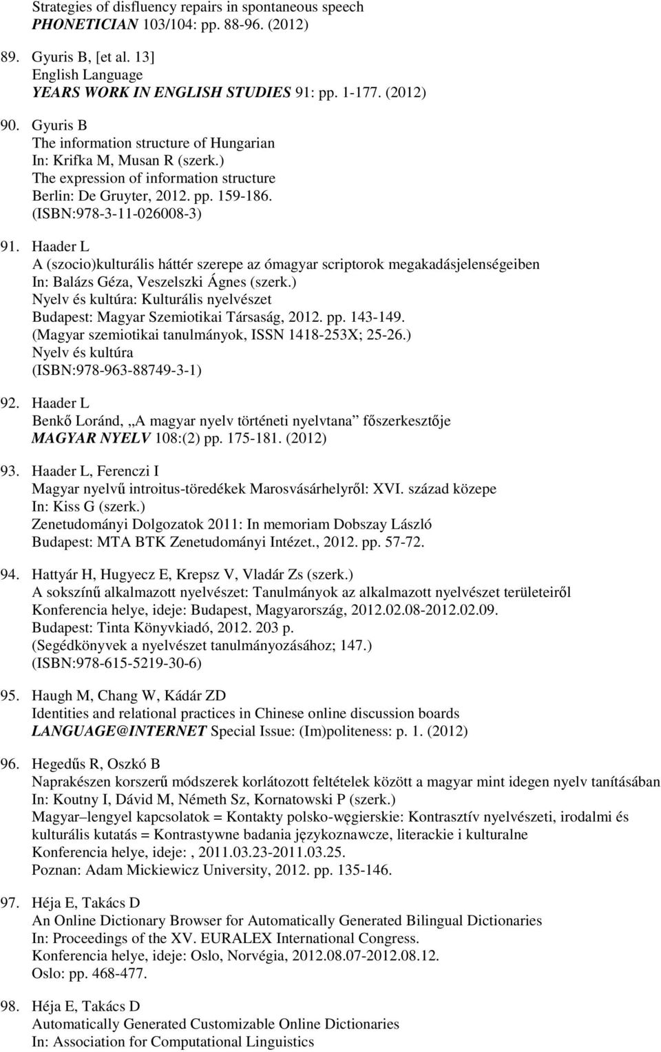 Haader L A (szocio)kulturális háttér szerepe az ómagyar scriptorok megakadásjelenségeiben In: Balázs Géza, Veszelszki Ágnes (szerk.