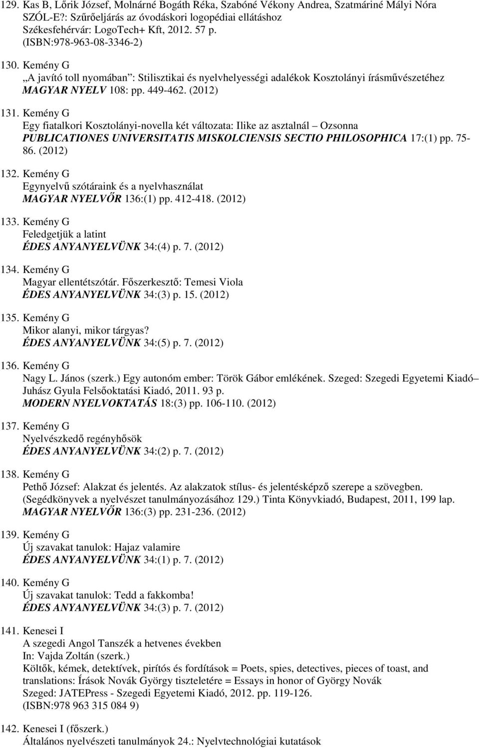 Kemény G Egy fiatalkori Kosztolányi-novella két változata: Ilike az asztalnál Ozsonna PUBLICATIONES UNIVERSITATIS MISKOLCIENSIS SECTIO PHILOSOPHICA 17:(1) pp. 75-86. (2012) 132.