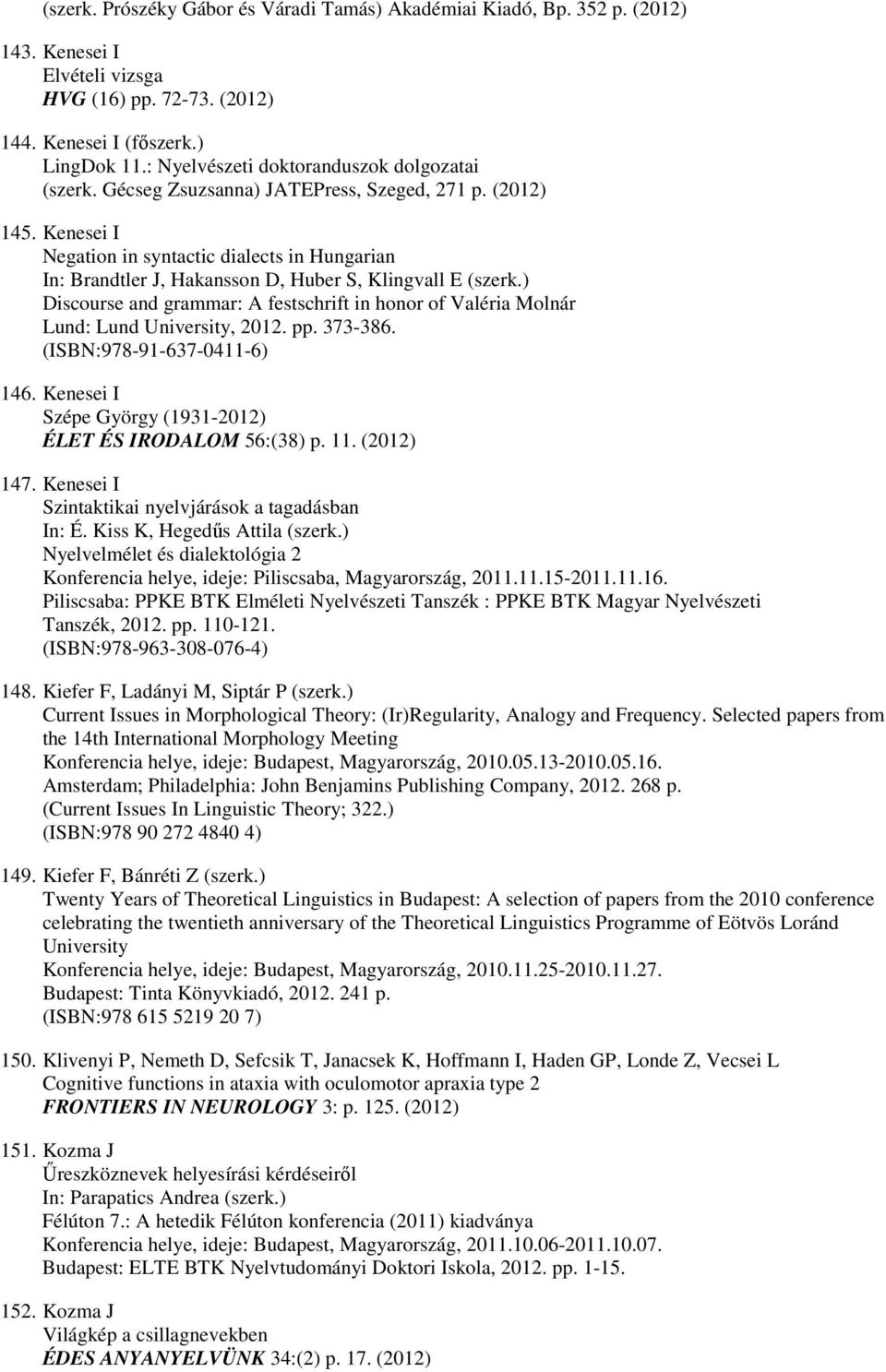 Kenesei I Negation in syntactic dialects in Hungarian In: Brandtler J, Hakansson D, Huber S, Klingvall E (szerk.