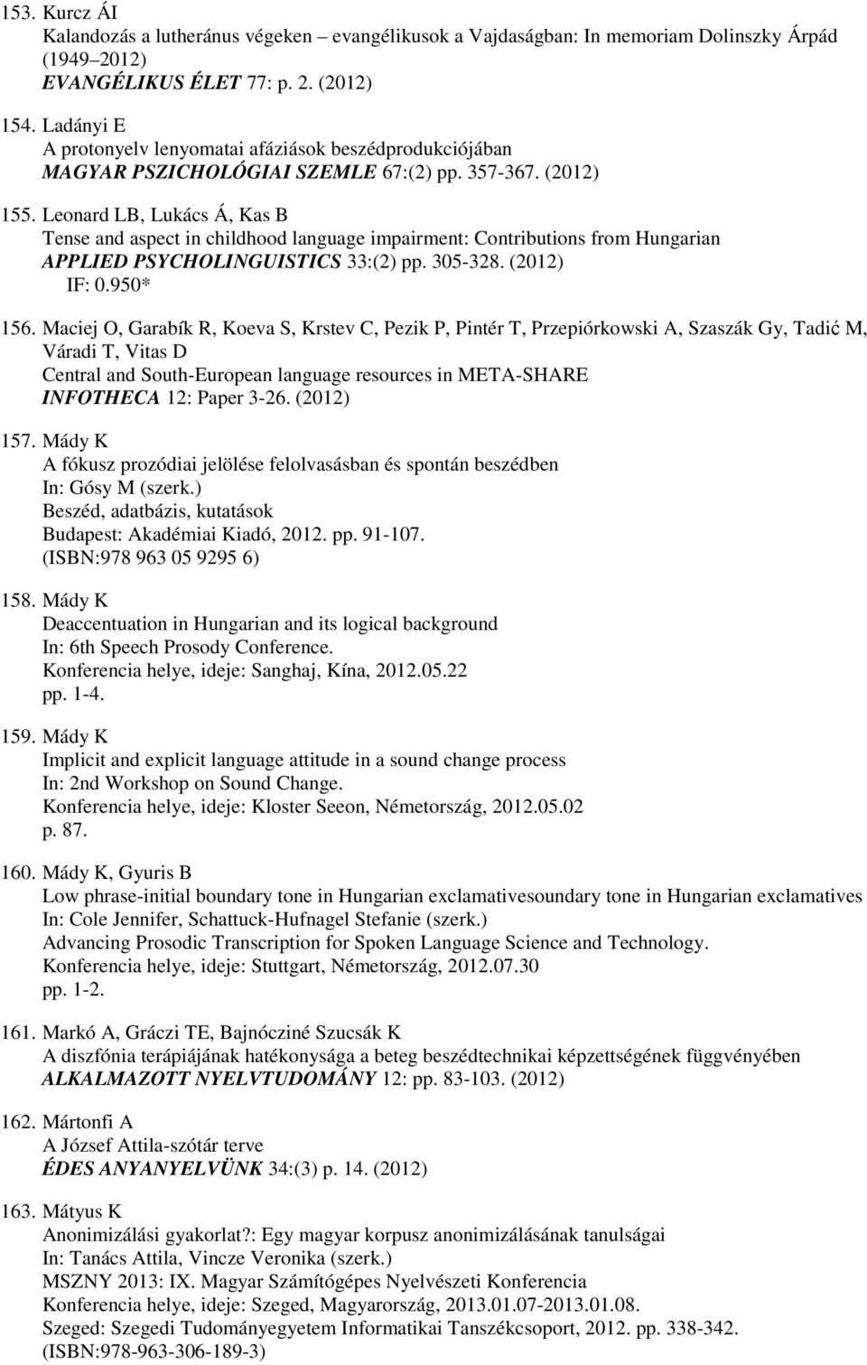Leonard LB, Lukács Á, Kas B Tense and aspect in childhood language impairment: Contributions from Hungarian APPLIED PSYCHOLINGUISTICS 33:(2) pp. 305-328. (2012) IF: 0.950* 156.