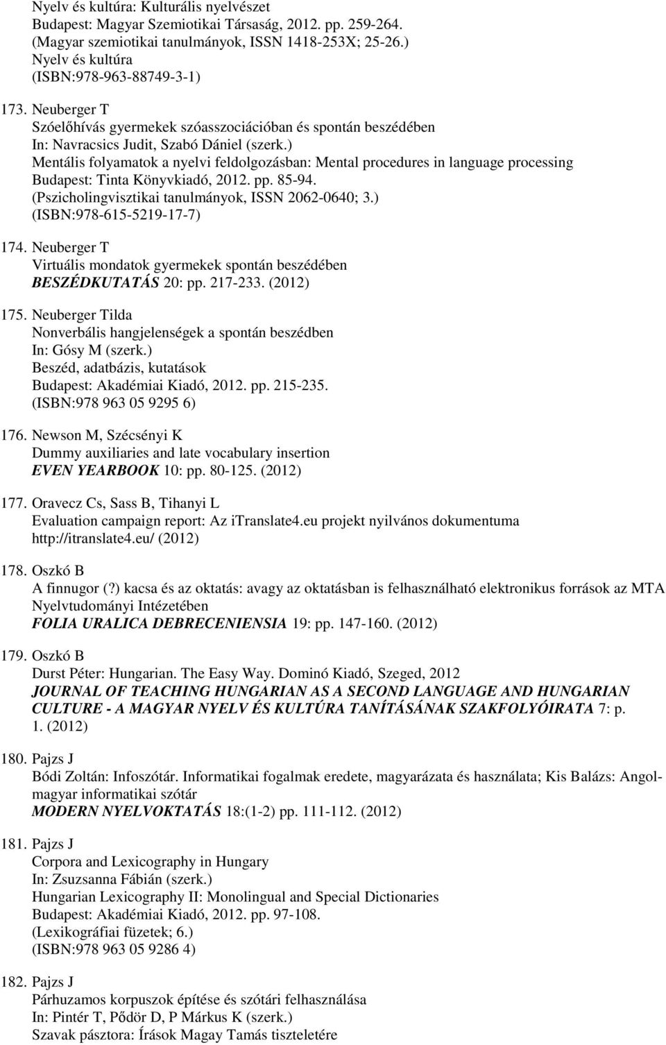 ) Mentális folyamatok a nyelvi feldolgozásban: Mental procedures in language processing Budapest: Tinta Könyvkiadó, 2012. pp. 85-94. (Pszicholingvisztikai tanulmányok, ISSN 2062-0640; 3.