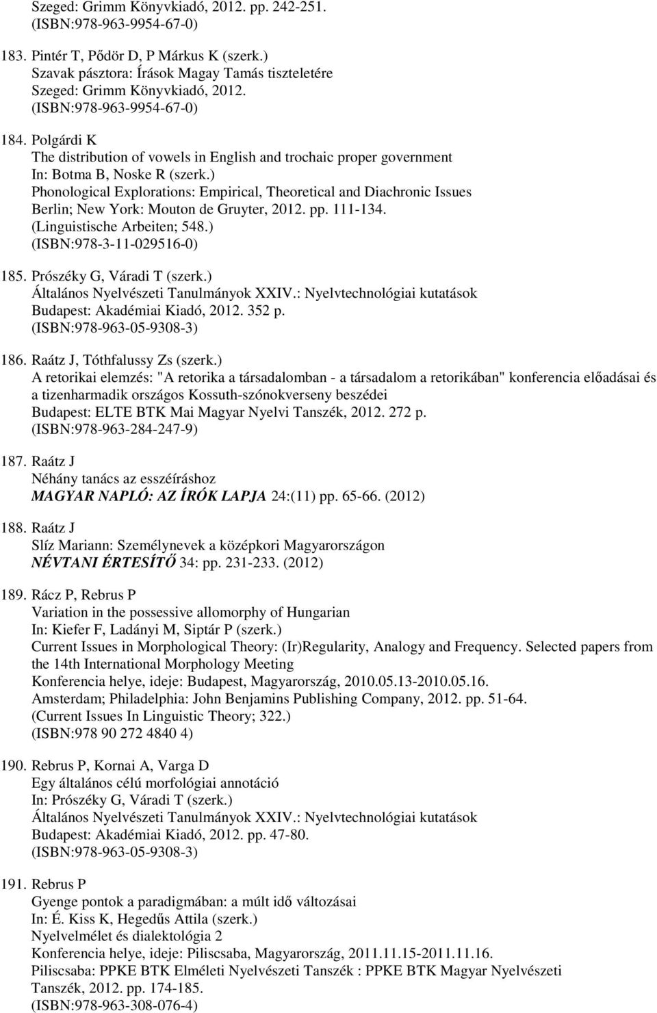 ) Phonological Explorations: Empirical, Theoretical and Diachronic Issues Berlin; New York: Mouton de Gruyter, 2012. pp. 111-134. (Linguistische Arbeiten; 548.) (ISBN:978-3-11-029516-0) 185.