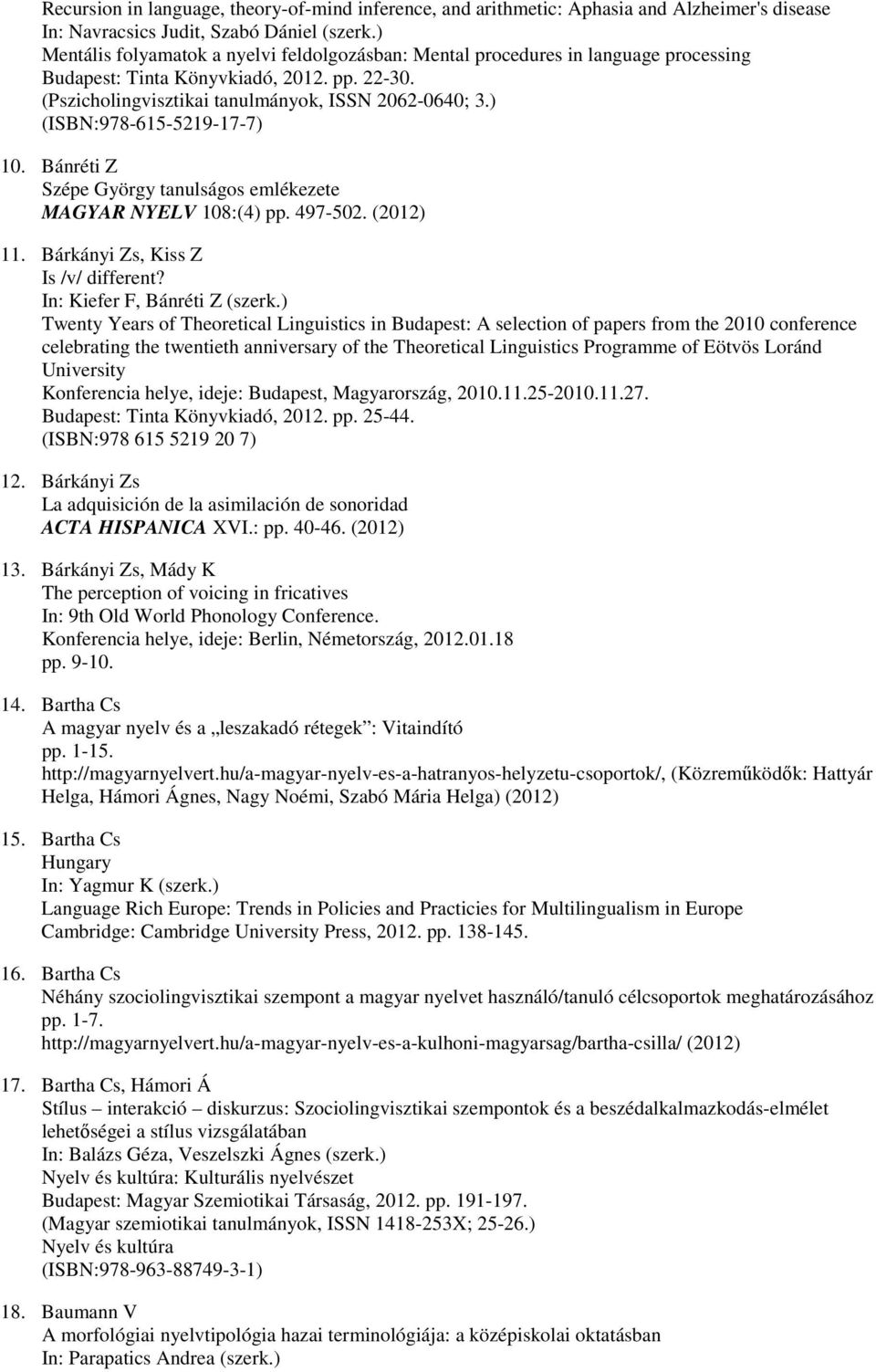) (ISBN:978-615-5219-17-7) 10. Bánréti Z Szépe György tanulságos emlékezete MAGYAR NYELV 108:(4) pp. 497-502. (2012) 11. Bárkányi Zs, Kiss Z Is /v/ different? In: Kiefer F, Bánréti Z (szerk.