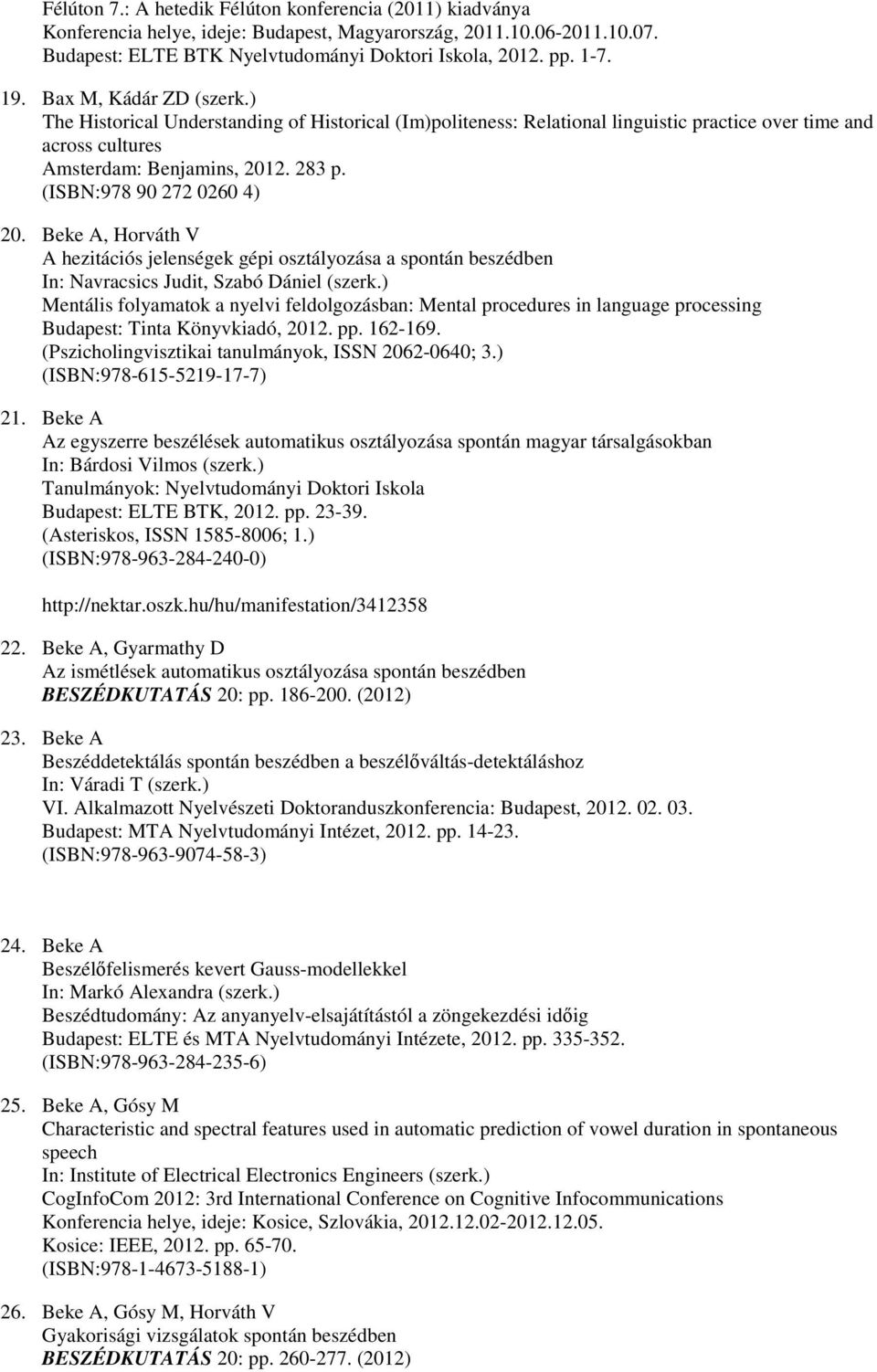 (ISBN:978 90 272 0260 4) 20. Beke A, Horváth V A hezitációs jelenségek gépi osztályozása a spontán beszédben In: Navracsics Judit, Szabó Dániel (szerk.