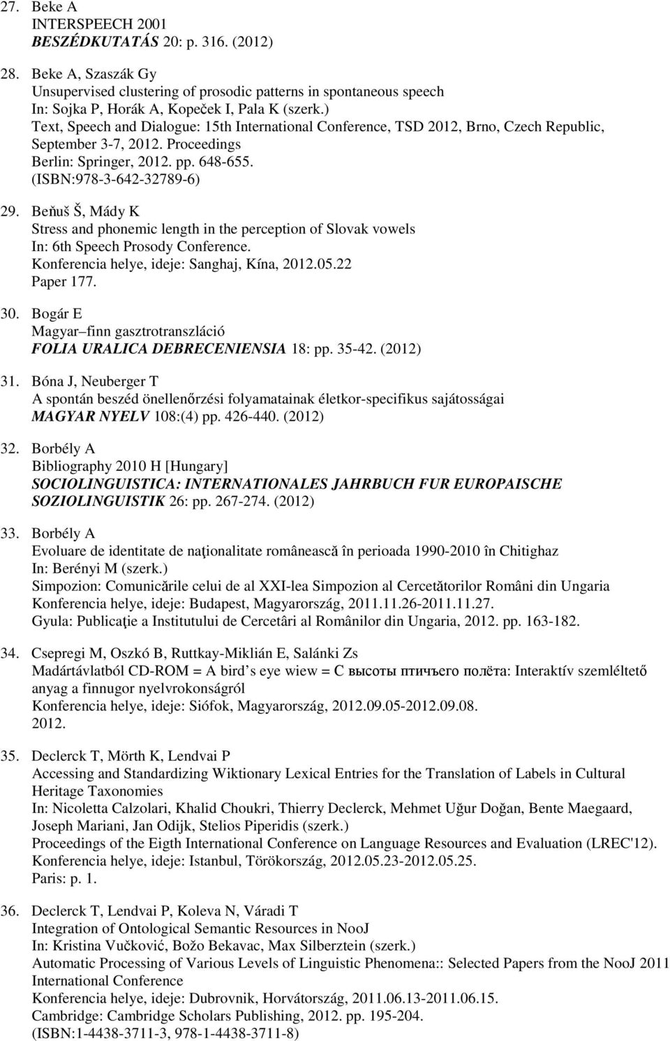 Beňuš Š, Mády K Stress and phonemic length in the perception of Slovak vowels In: 6th Speech Prosody Conference. Konferencia helye, ideje: Sanghaj, Kína, 2012.05.22 Paper 177. 30.