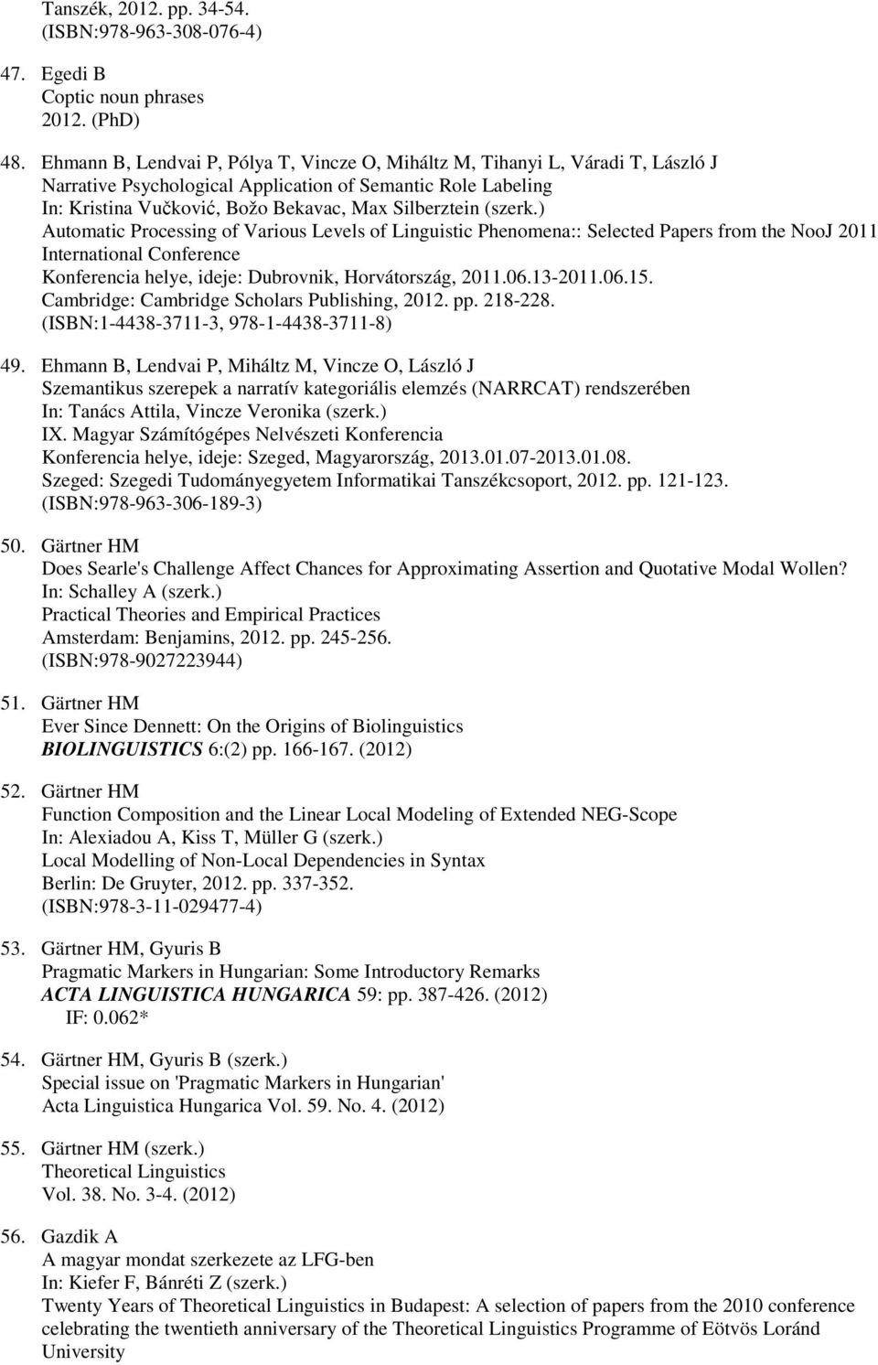 (szerk.) Automatic Processing of Various Levels of Linguistic Phenomena:: Selected Papers from the NooJ 2011 International Conference Konferencia helye, ideje: Dubrovnik, Horvátország, 2011.06.