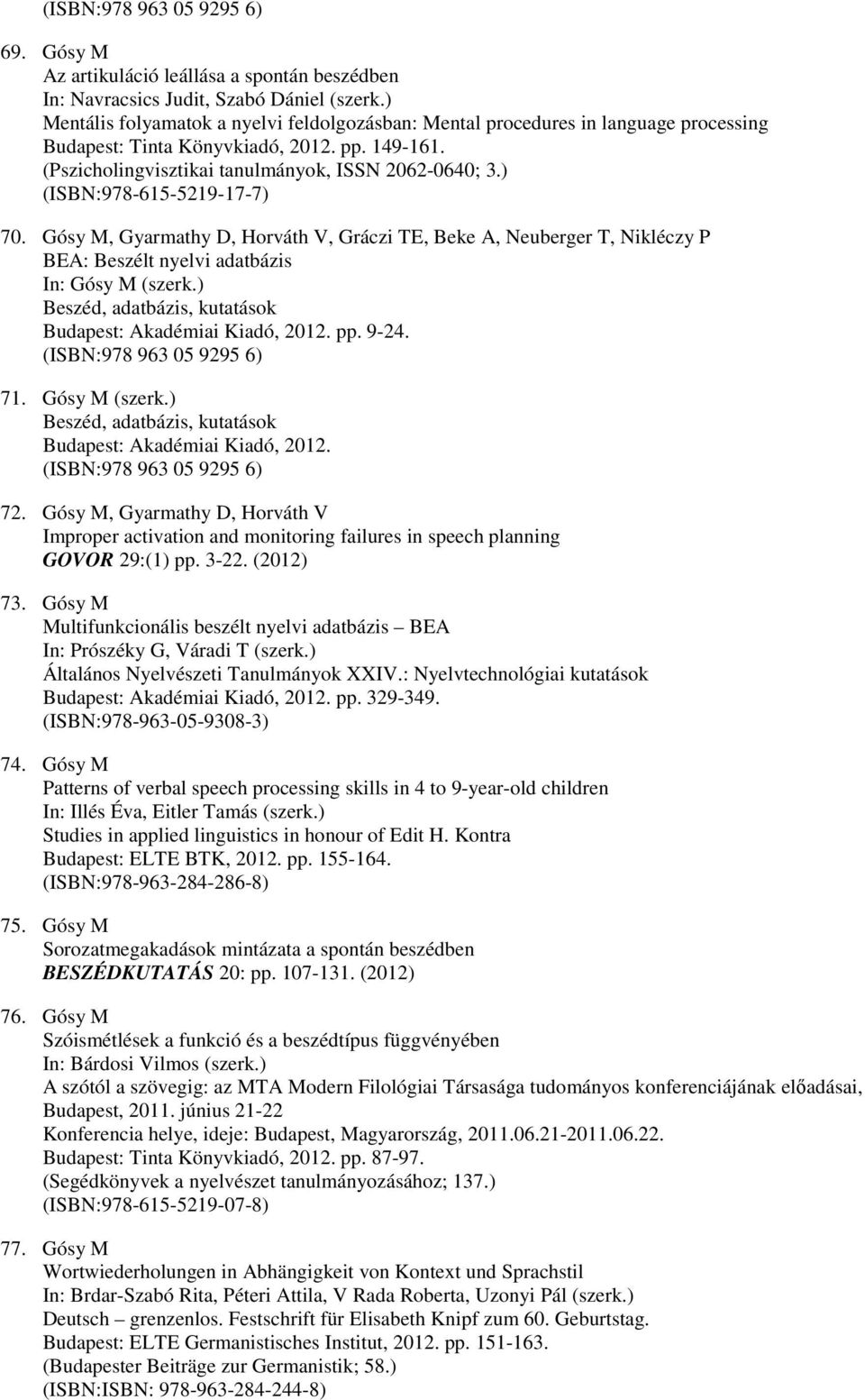 ) (ISBN:978-615-5219-17-7) 70. Gósy M, Gyarmathy D, Horváth V, Gráczi TE, Beke A, Neuberger T, Nikléczy P BEA: Beszélt nyelvi adatbázis In: Gósy M (szerk.