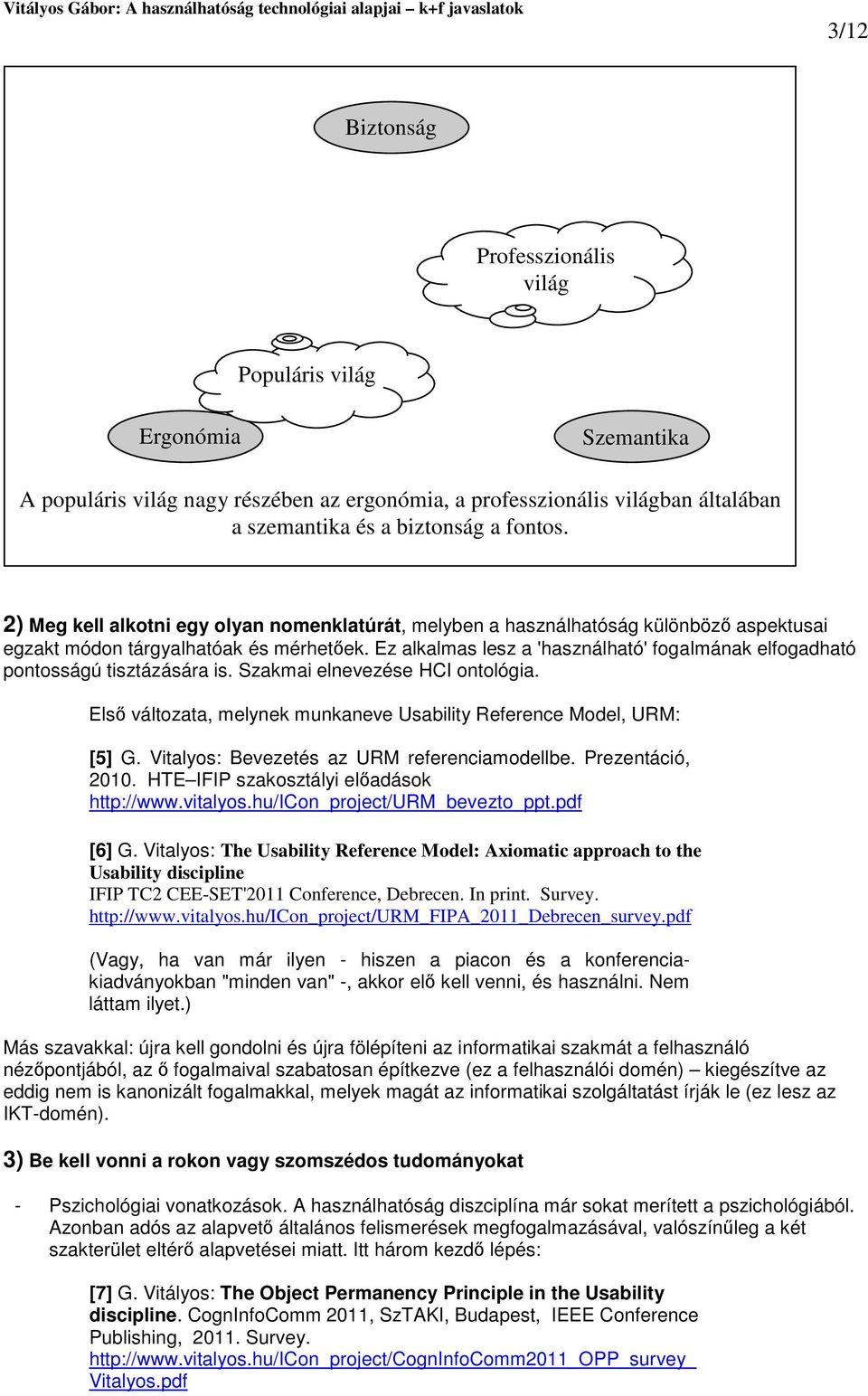 Ez alkalmas lesz a 'használható' fogalmának elfogadható pontosságú tisztázására is. Szakmai elnevezése HCI ontológia. Els változata, melynek munkaneve Usability Reference Model, URM: [5] G.