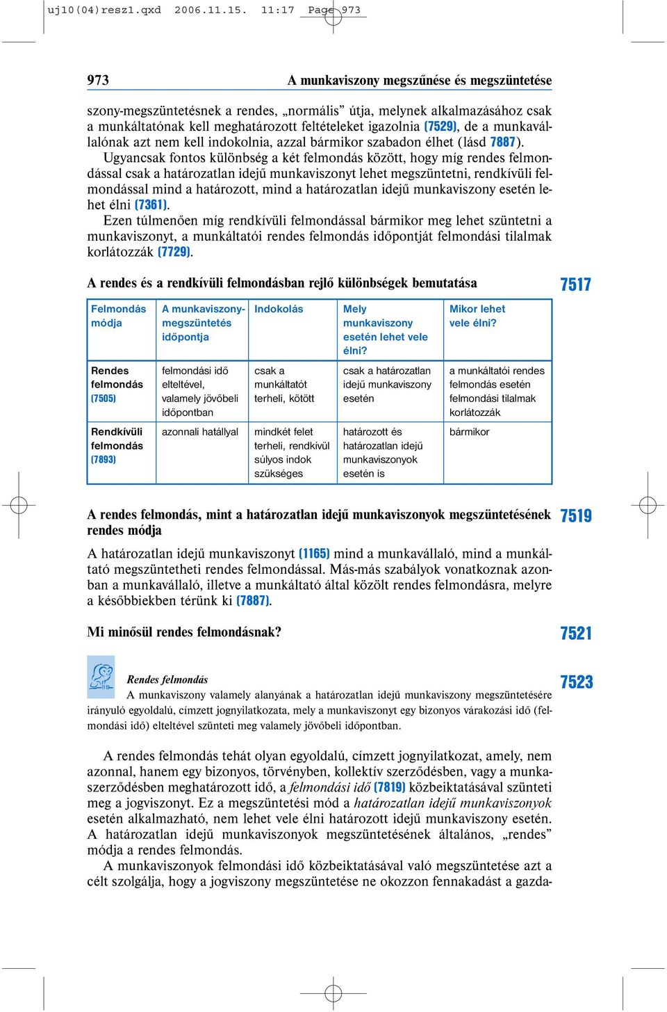 (7529), de a munkavállalónak azt nem kell indokolnia, azzal bármikor szabadon élhet (lásd 7887).