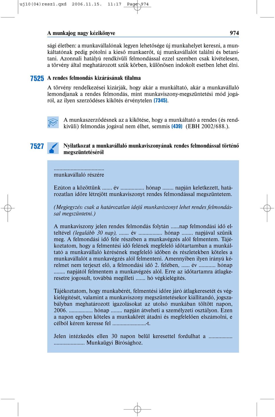 és betanítani. Azonnali hatályú rendkívüli felmondással ezzel szemben csak kivételesen, a törvény által meghatározott szűk körben, különösen indokolt esetben lehet élni.