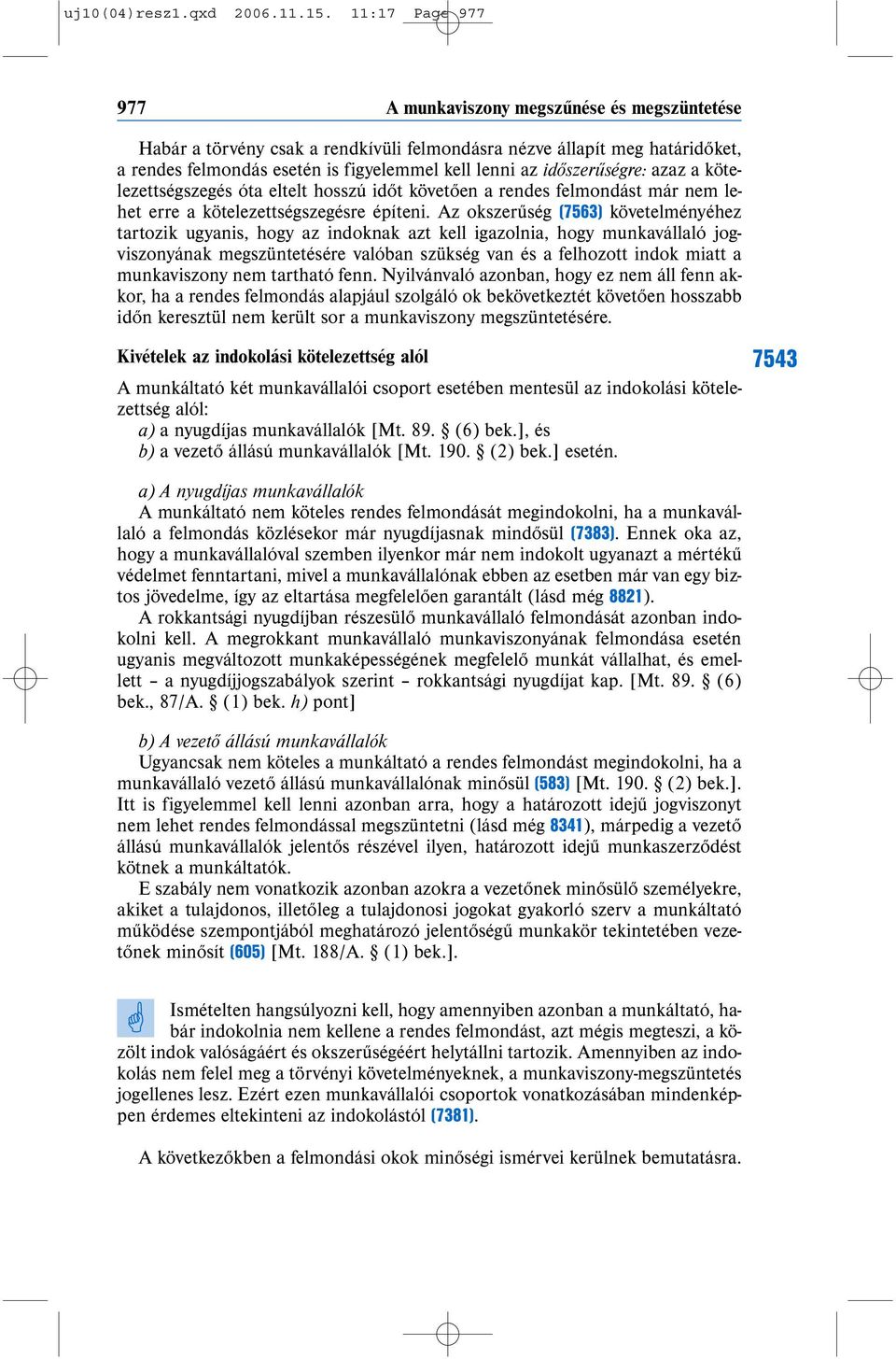 időszerűségre: azaz a kötelezettségszegés óta eltelt hosszú időt követően a rendes felmondást már nem lehet erre a kötelezettségszegésre építeni.