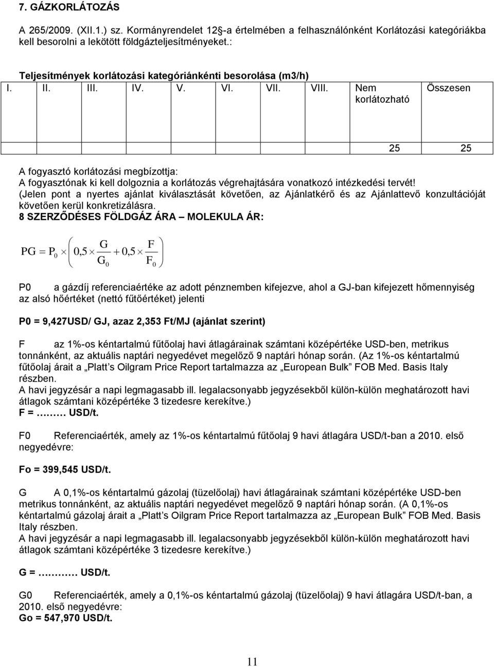 Nem korlátozható Összesen 25 25 A fogyasztó korlátozási megbízottja: A fogyasztónak ki kell dolgoznia a korlátozás végrehajtására vonatkozó intézkedési tervét!