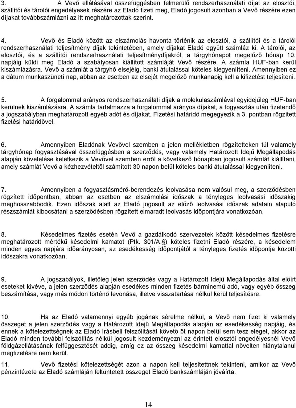 Vevő és Eladó között az elszámolás havonta történik az elosztói, a szállítói és a tárolói rendszerhasználati teljesítmény díjak tekintetében, amely díjakat Eladó együtt számláz ki.