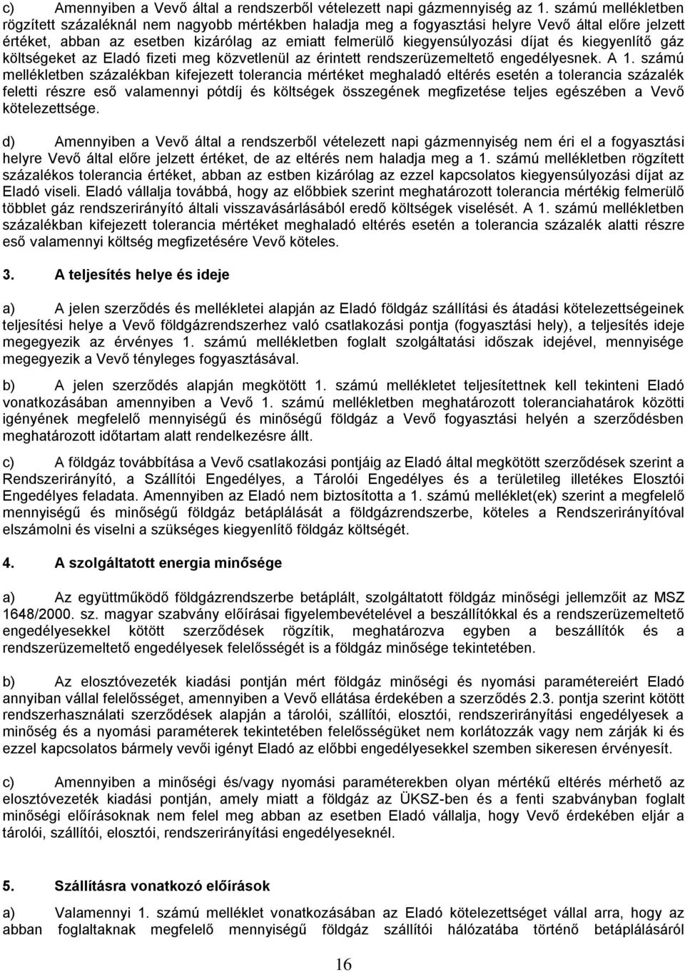 és kiegyenlítő gáz költségeket az Eladó fizeti meg közvetlenül az érintett rendszerüzemeltető engedélyesnek. A 1.