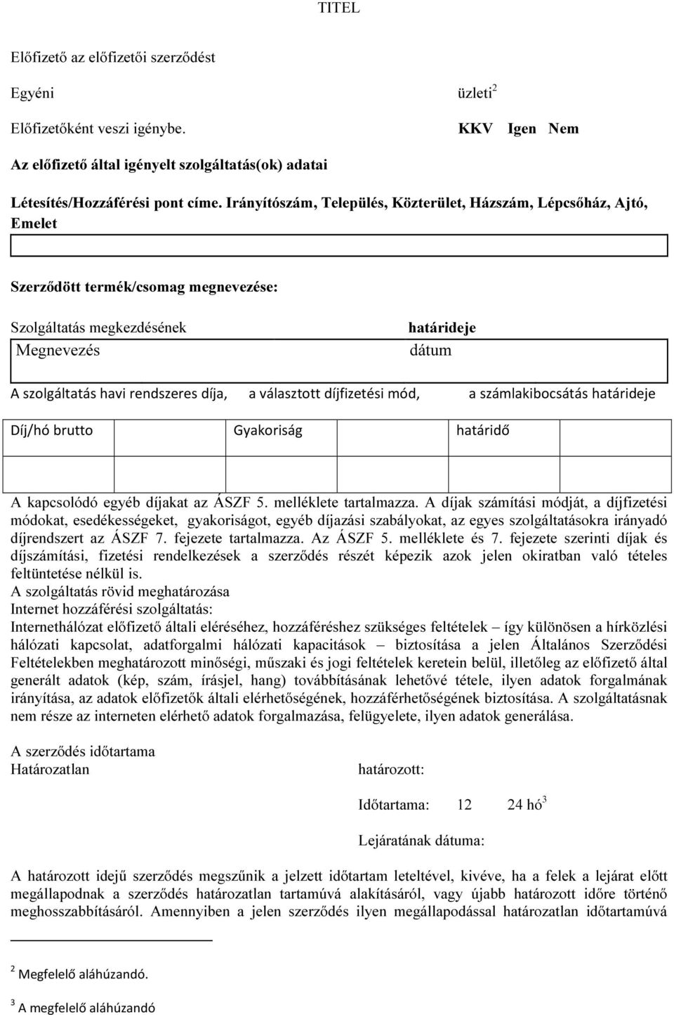 a választott díjfizetési mód, a számlakibocsátás határideje Díj/hó brutto Gyakoriság határidő A kapcsolódó egyéb díjakat az ÁSZF 5. melléklete tartalmazza.