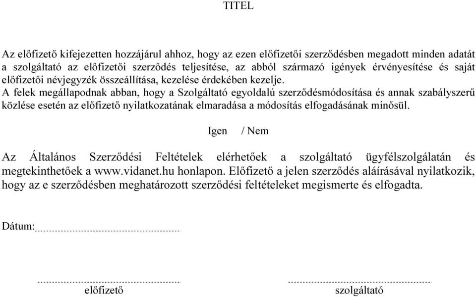 A felek megállapodnak abban, hogy a Szolgáltató egyoldalú szerződésmódosítása és annak szabályszerű közlése esetén az előfizető nyilatkozatának elmaradása a módosítás elfogadásának minősül.