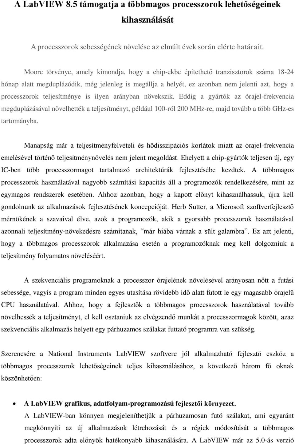 teljesítménye is ilyen arányban növekszik. Eddig a gyártók az órajel-frekvencia megduplázásával növelhették a teljesítményt, például 100-ról 200 MHz-re, majd tovább a több GHz-es tartományba.
