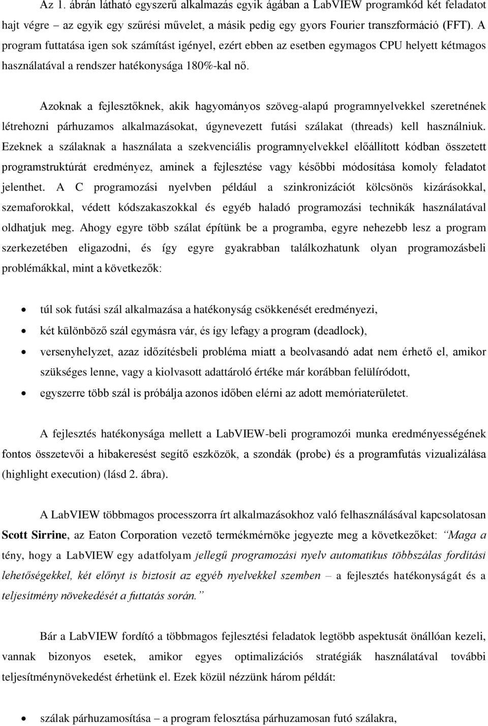 Azoknak a fejlesztőknek, akik hagyományos szöveg-alapú programnyelvekkel szeretnének létrehozni párhuzamos alkalmazásokat, úgynevezett futási szálakat (threads) kell használniuk.