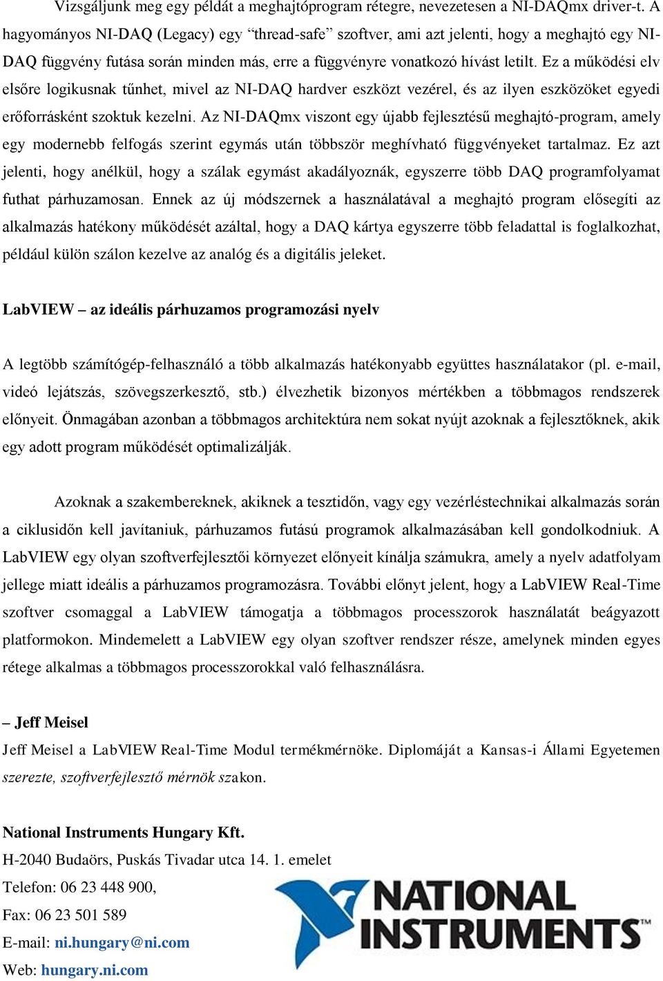 Ez a működési elv elsőre logikusnak tűnhet, mivel az NI-DAQ hardver eszközt vezérel, és az ilyen eszközöket egyedi erőforrásként szoktuk kezelni.