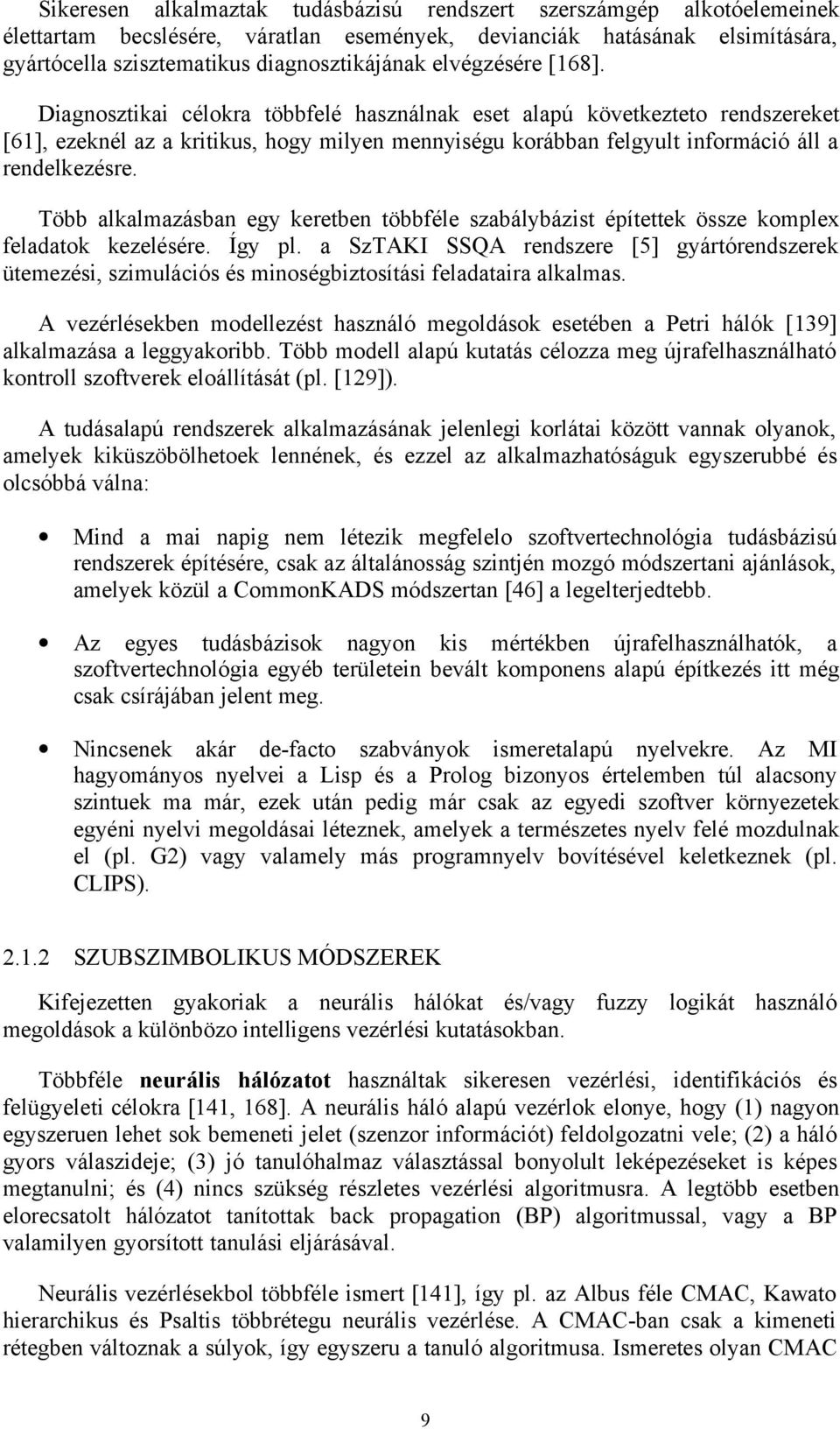 Több alkalmazásban egy keretben többféle szabálybázist építettek össze komplex feladatok kezelésére. Így pl.