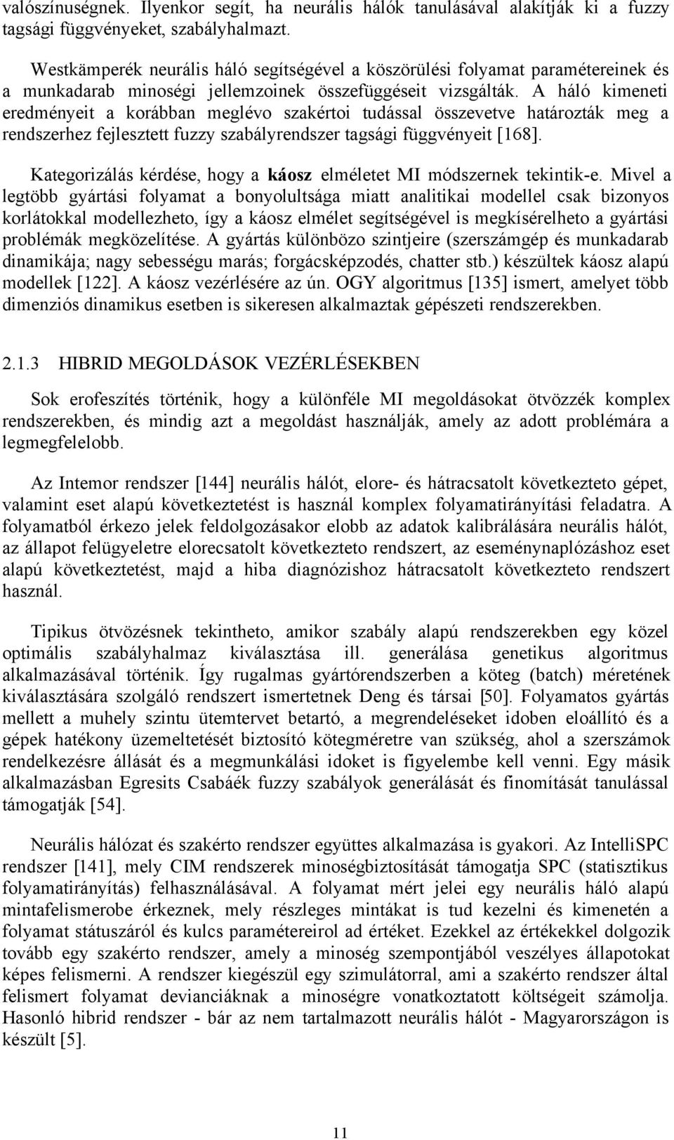 A háló kimeneti eredményeit a korábban meglévo szakértoi tudással összevetve határozták meg a rendszerhez fejlesztett fuzzy szabályrendszer tagsági függvényeit [168].