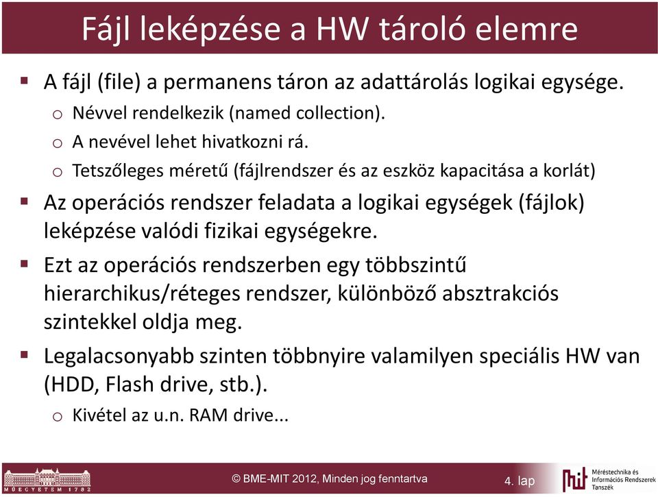 o Tetszőleges méretű (fájlrendszer és az eszköz kapacitása a korlát) Az operációs rendszer feladata a logikai egységek (fájlok) leképzése valódi fizikai