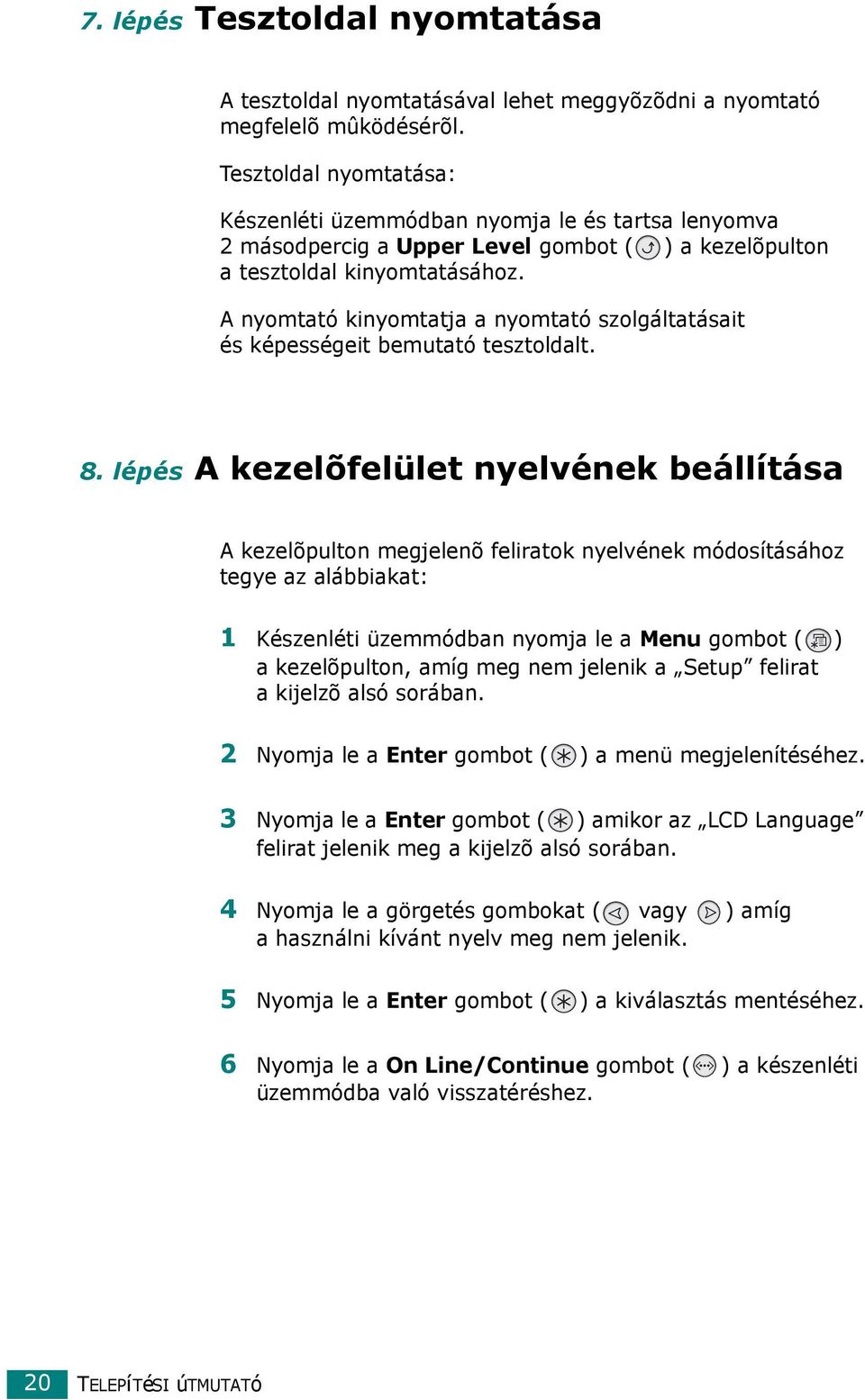 A nyomtató kinyomtatja a nyomtató szolgáltatásait és képességeit bemutató tesztoldalt. 8.