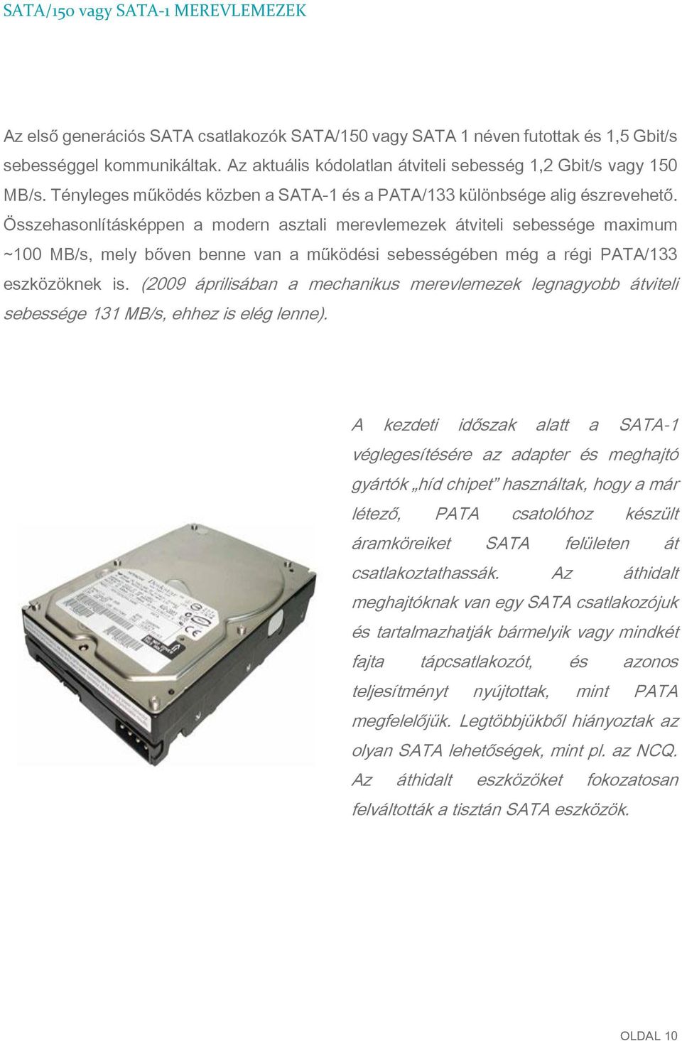 Összehasonlításképpen a modern asztali merevlemezek átviteli sebessége maximum ~100 MB/s, mely bőven benne van a működési sebességében még a régi PATA/133 eszközöknek is.