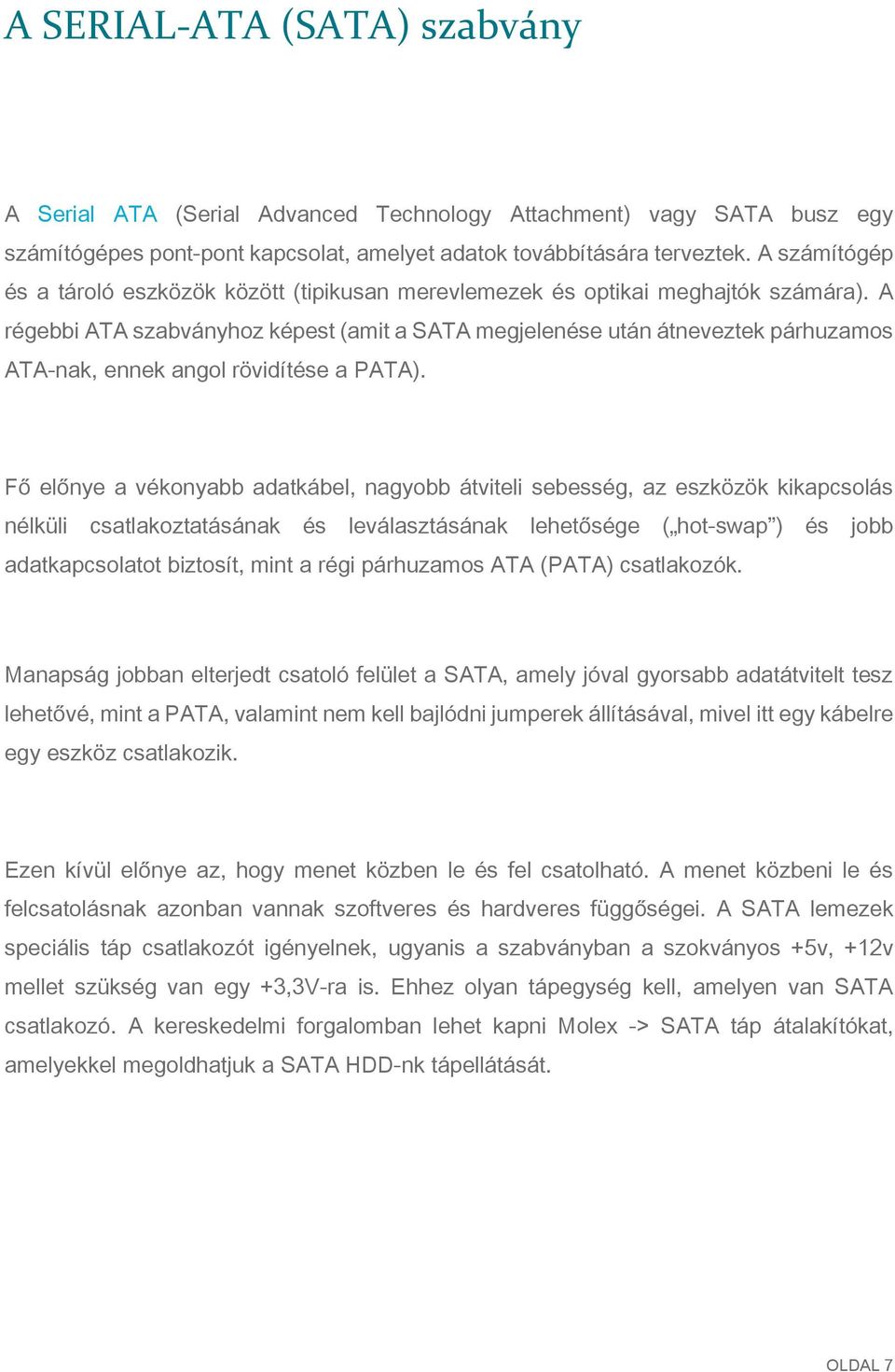 A régebbi ATA szabványhoz képest (amit a SATA megjelenése után átneveztek párhuzamos ATA-nak, ennek angol rövidítése a PATA).