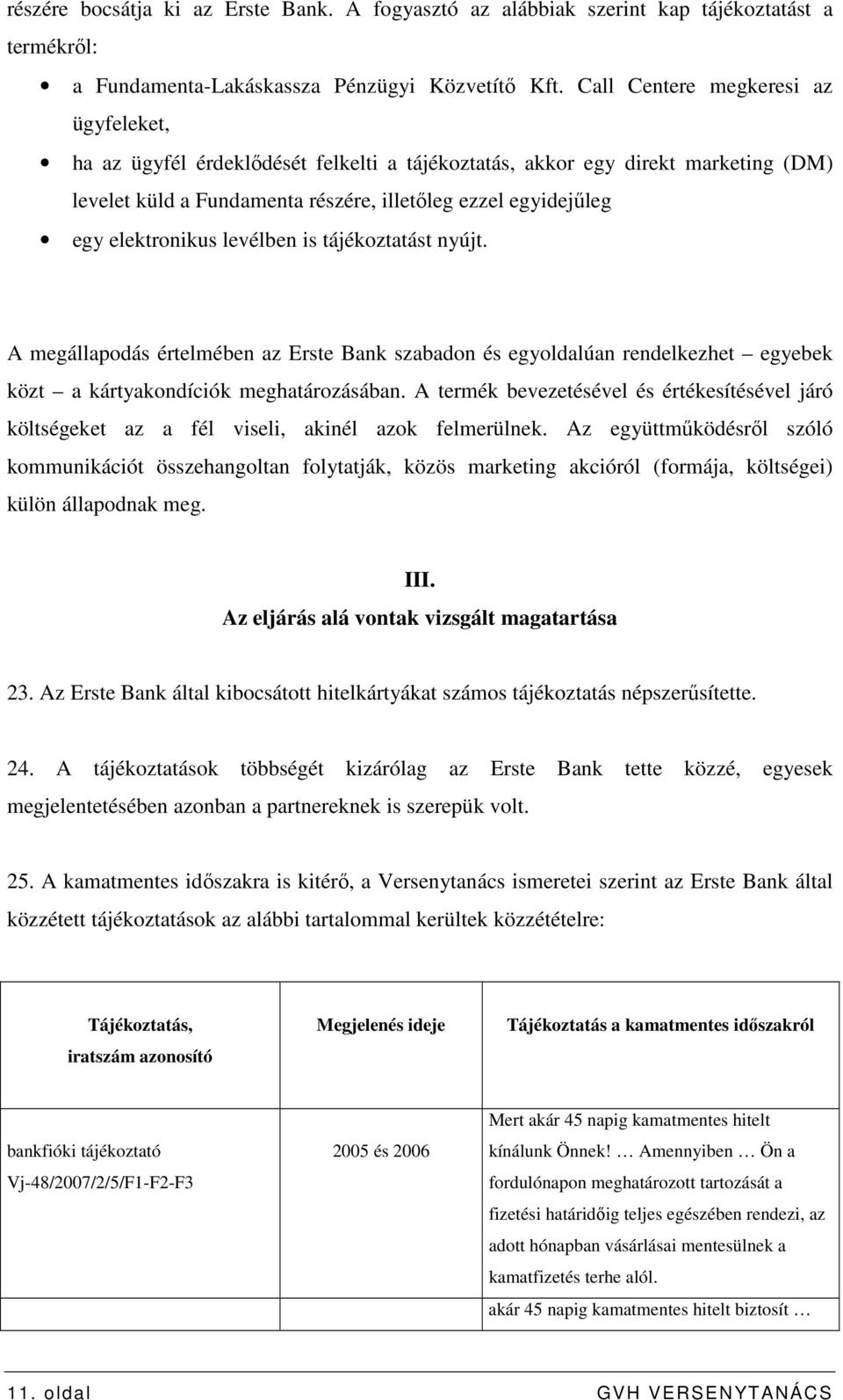 elektronikus levélben is tájékoztatást nyújt. A megállapodás értelmében az Erste Bank szabadon és egyoldalúan rendelkezhet egyebek közt a kártyakondíciók meghatározásában.