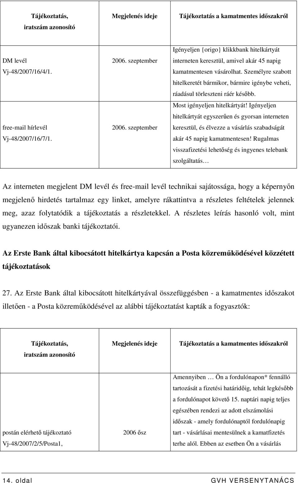 Személyre szabott hitelkeretét bármikor, bármire igénybe veheti, ráadásul törleszteni ráér késıbb. Most igényeljen hitelkártyát!