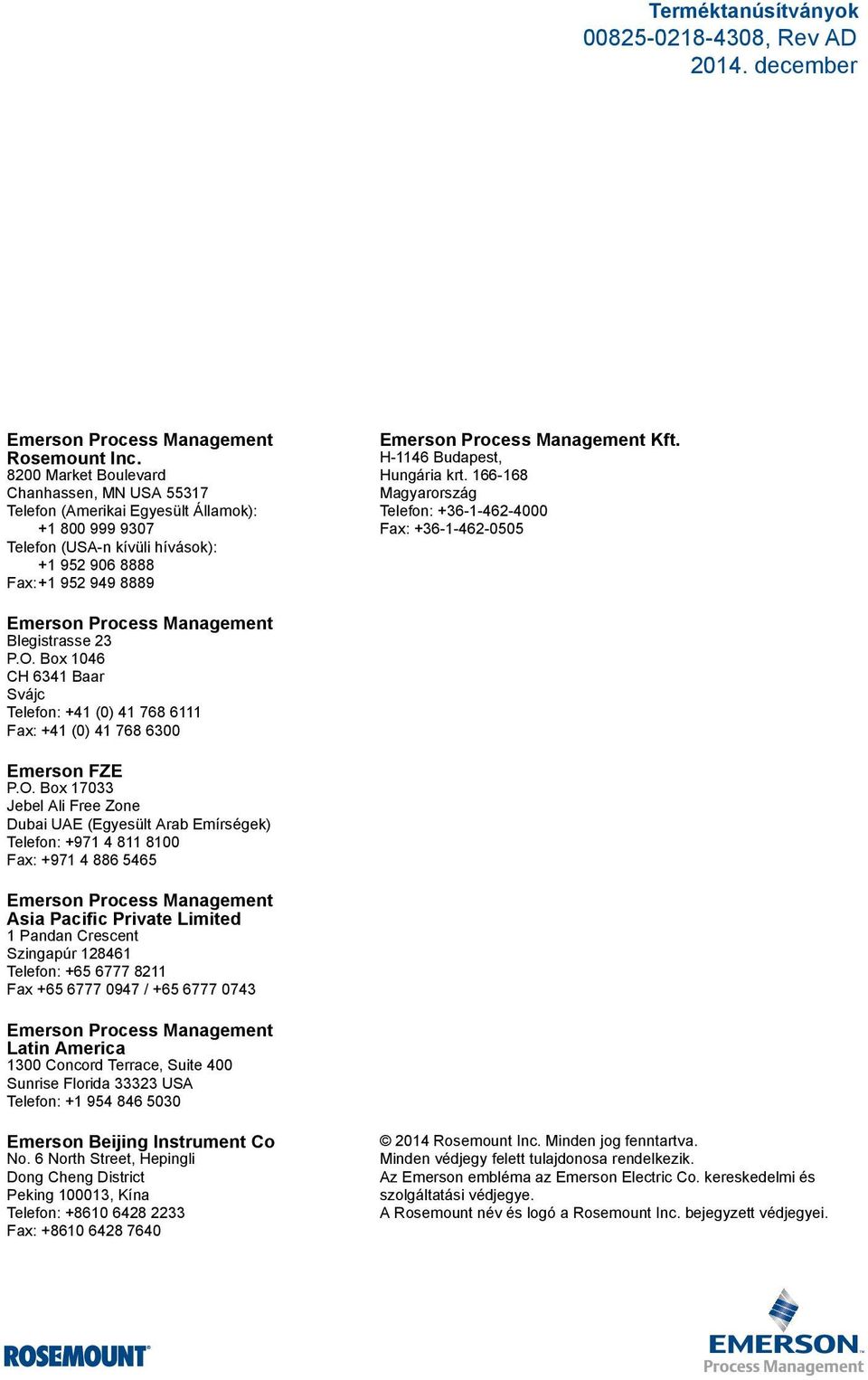 H-1146 Budapest, Hungária krt. 166-168 Magyarország Telefon: +36-1-462-4000 Fax: +36-1-462-0505 Emerson Process Management Blegistrasse 23 P.O.