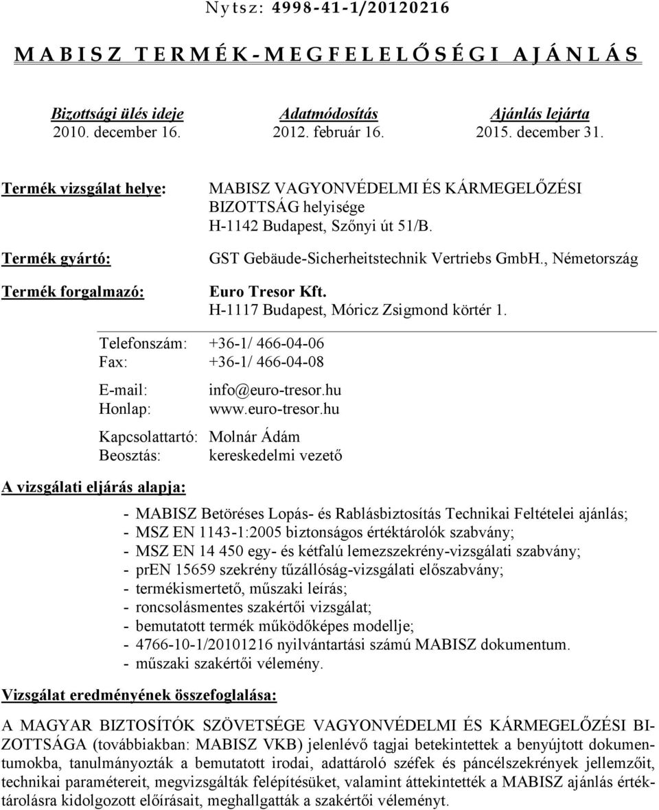 GST Gebäude-Sicherheitstechnik Vertriebs GmbH., Németország Euro Tresor Kft. H-1117 Budapest, Móricz Zsigmond körtér 1.