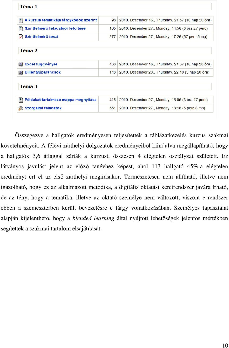 Ez látványos javulást jelent az elızı tanévhez képest, ahol 113 hallgató 45%-a elégtelen eredményt ért el az elsı zárthelyi megírásakor.