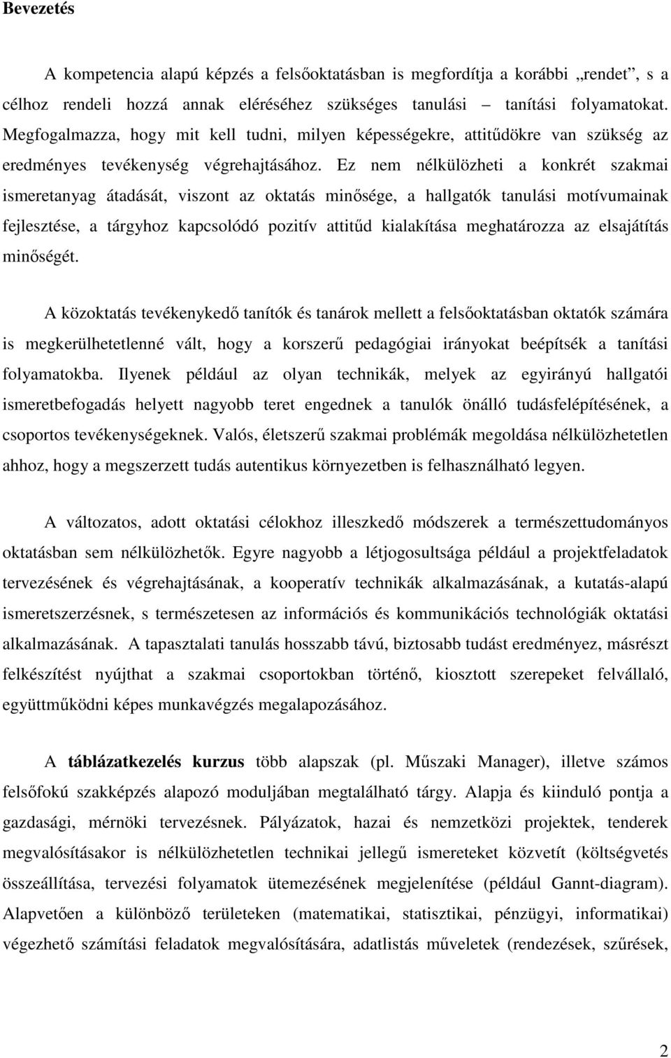 Ez nem nélkülözheti a konkrét szakmai ismeretanyag átadását, viszont az oktatás minısége, a hallgatók tanulási motívumainak fejlesztése, a tárgyhoz kapcsolódó pozitív attitőd kialakítása meghatározza